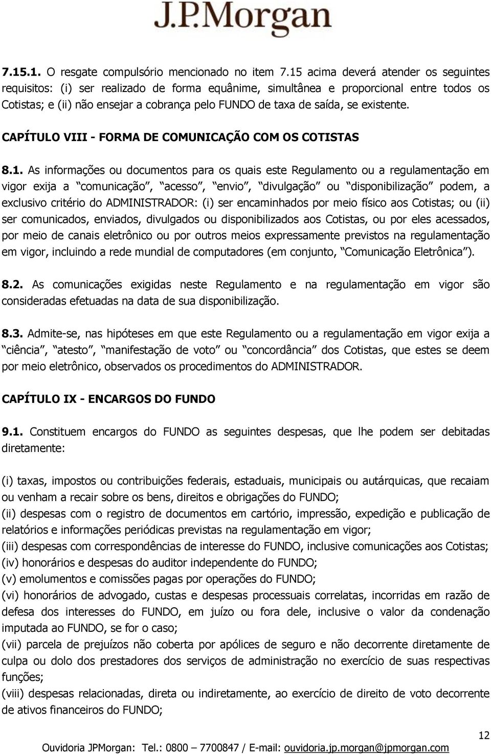 existente. CAPÍTULO VIII - FORMA DE COMUNICAÇÃO COM OS COTISTAS 8.1.