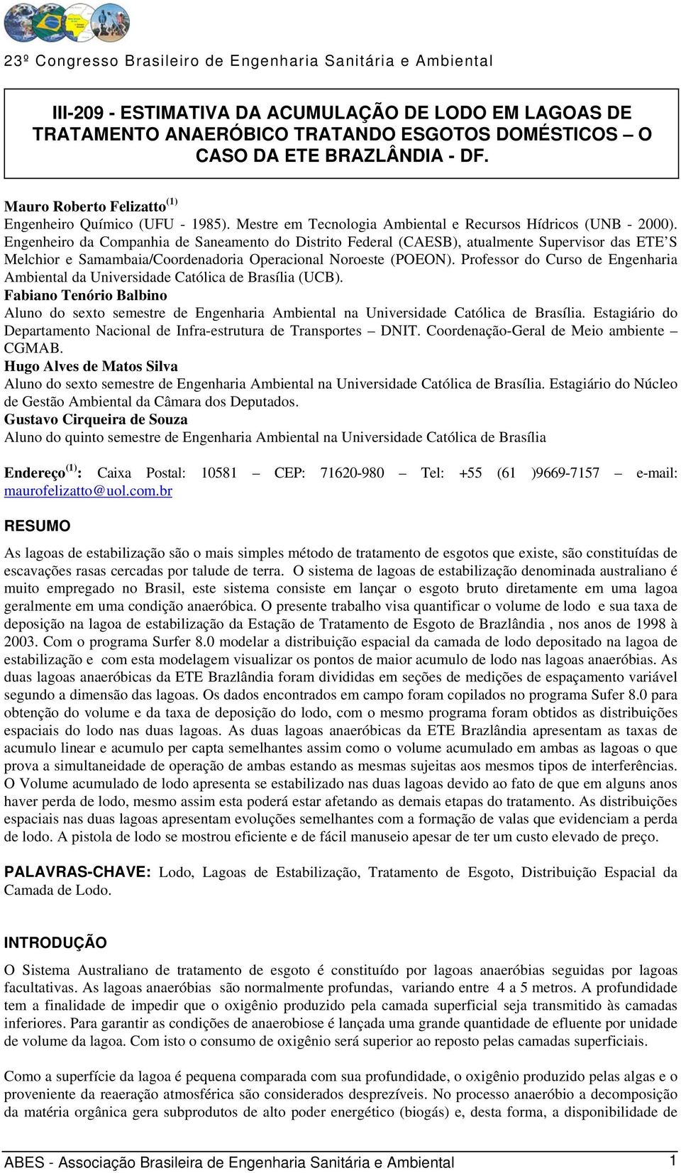 Engenheiro da Companhia de Saneamento do Distrito Federal (CAESB), atualmente Supervisor das ETE S Melchior e Samambaia/Coordenadoria Operacional Noroeste (POEON).