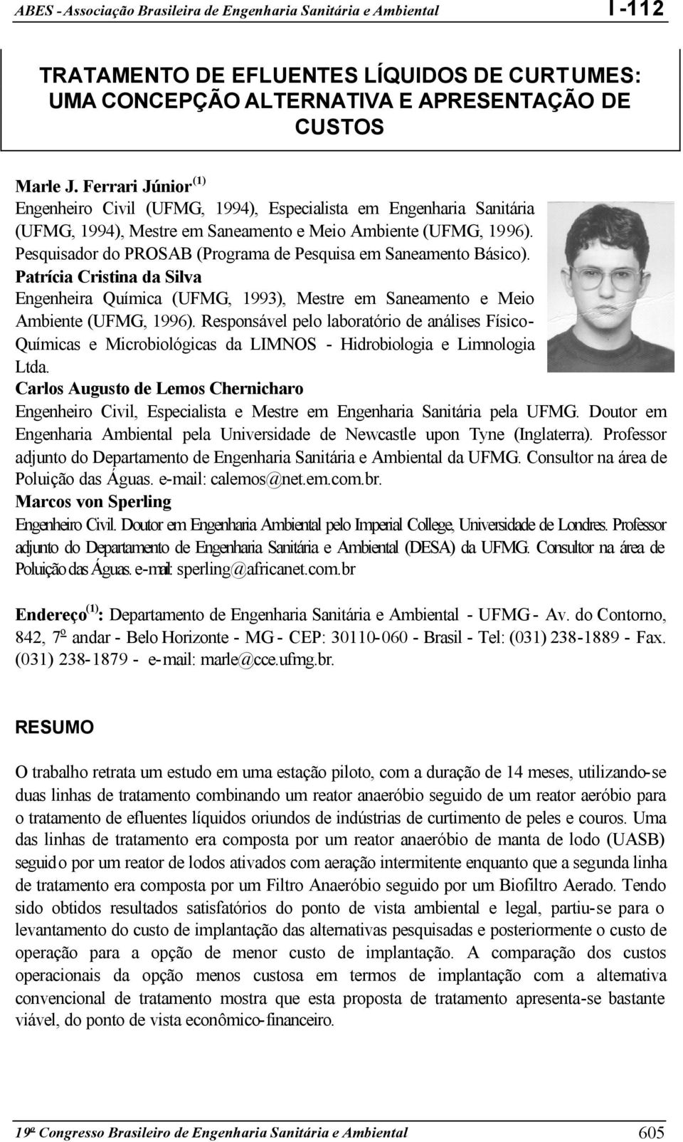 Pesquisador do PROSAB (Programa de Pesquisa em Saneamento Básico). Patrícia Cristina da Silva Engenheira Química (UFMG, 1993), Mestre em Saneamento e Meio Ambiente (UFMG, 1996).