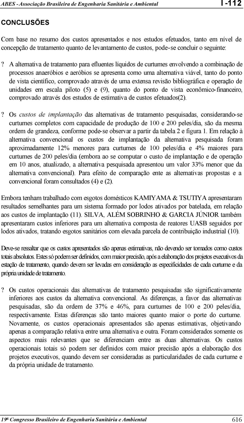 científico, comprovado através de uma extensa revisão bibliográfica e operação de unidades em escala piloto (5) e (9), quanto do ponto de vista econômico-financeiro, comprovado através dos estudos de