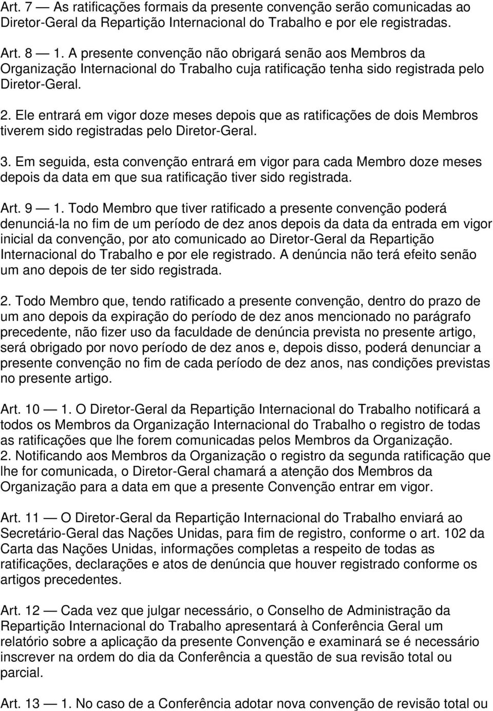 Ele entrará em vigor doze meses depois que as ratificações de dois Membros tiverem sido registradas pelo Diretor-Geral. 3.