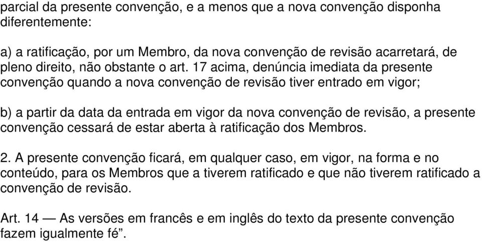 17 acima, denúncia imediata da presente convenção quando a nova convenção de revisão tiver entrado em vigor; b) a partir da data da entrada em vigor da nova convenção de revisão, a