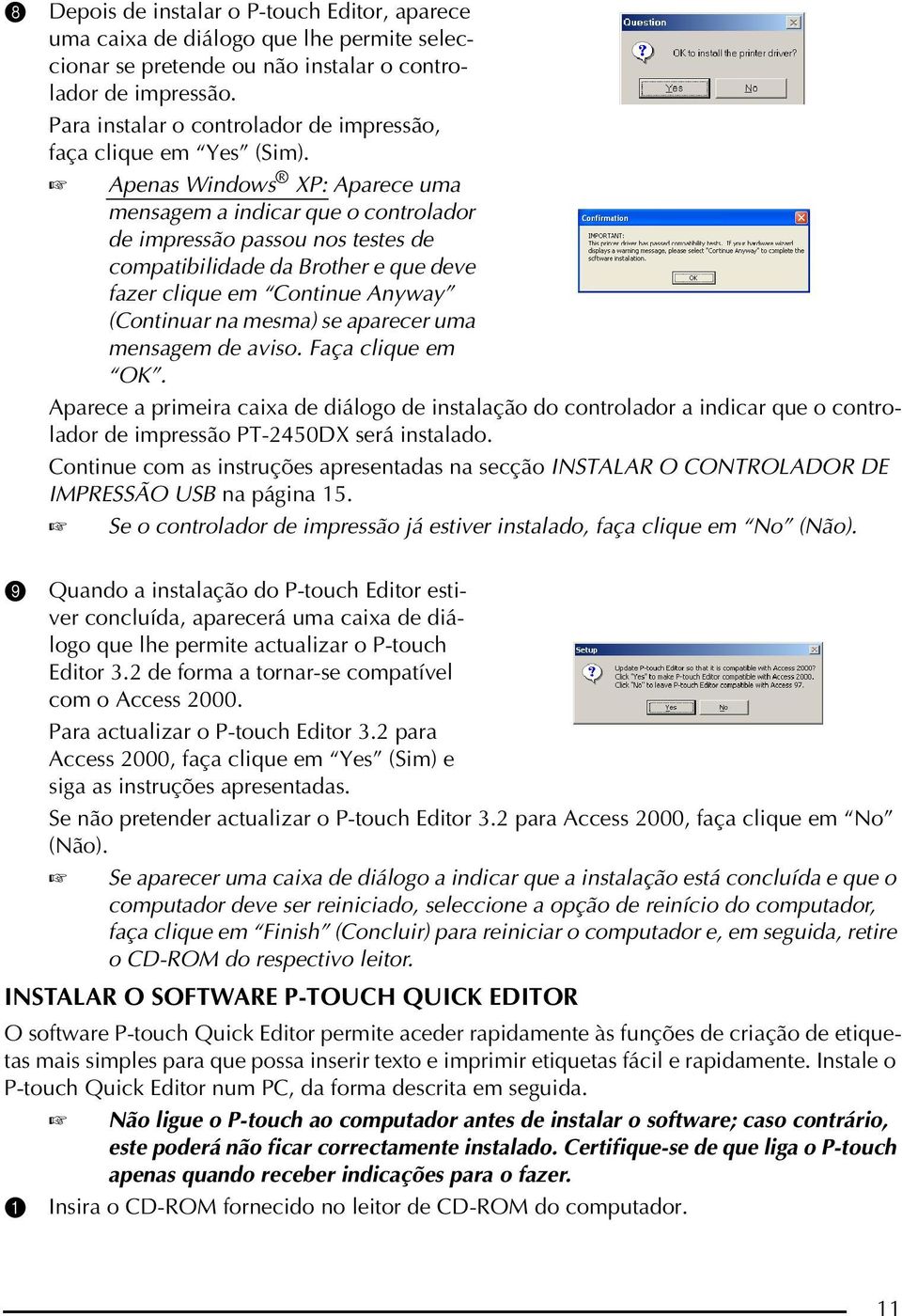 Apenas Windows XP: Aparece uma mensagem a indicar que o controlador de impressão passou nos testes de compatibilidade da Brother e que deve fazer clique em Continue Anyway (Continuar na mesma) se