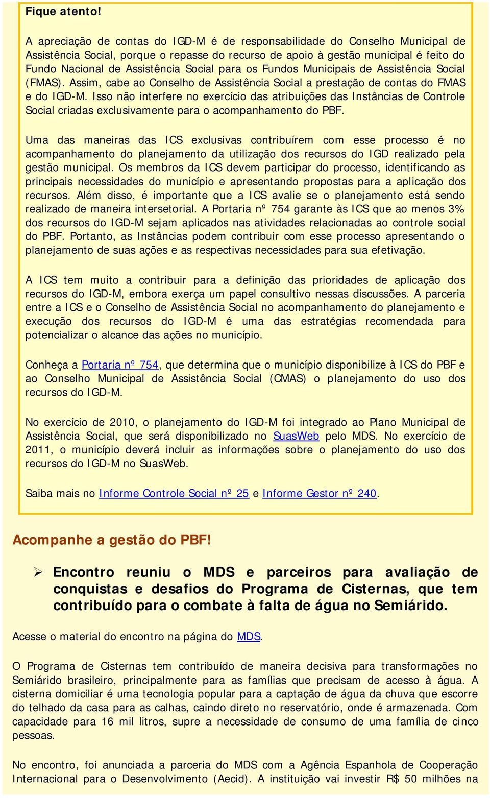 Social para os Fundos Municipais de Assistência Social (FMAS). Assim, cabe ao Conselho de Assistência Social a prestação de contas do FMAS e do IGD-M.