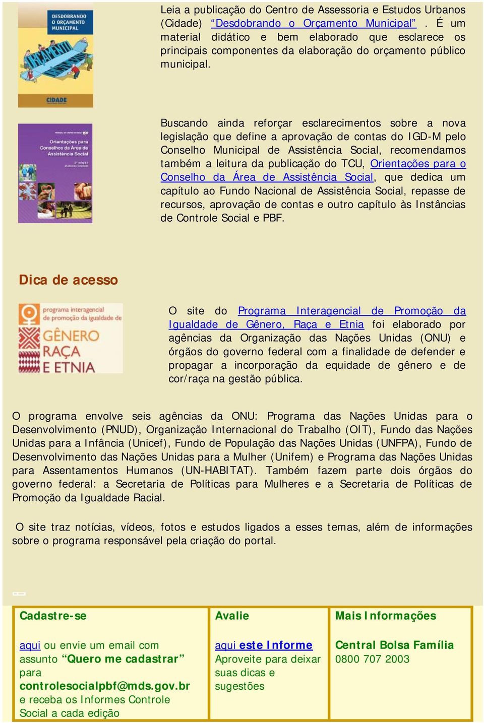 Buscando ainda reforçar esclarecimentos sobre a nova legislação que define a aprovação de contas do IGD-M pelo Conselho Municipal de Assistência Social, recomendamos também a leitura da publicação do