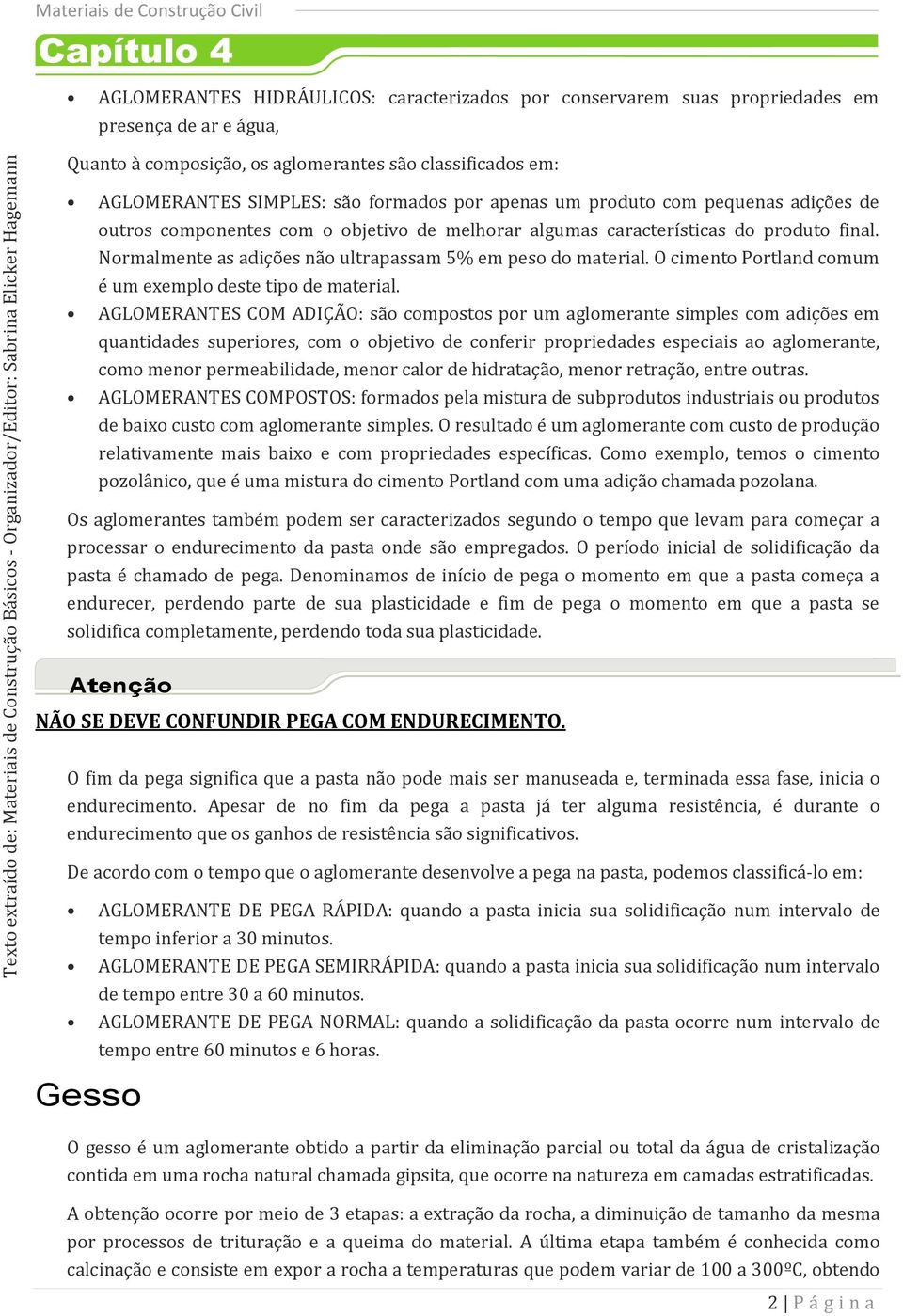 O cimento Portland comum é um exemplo deste tipo de material.