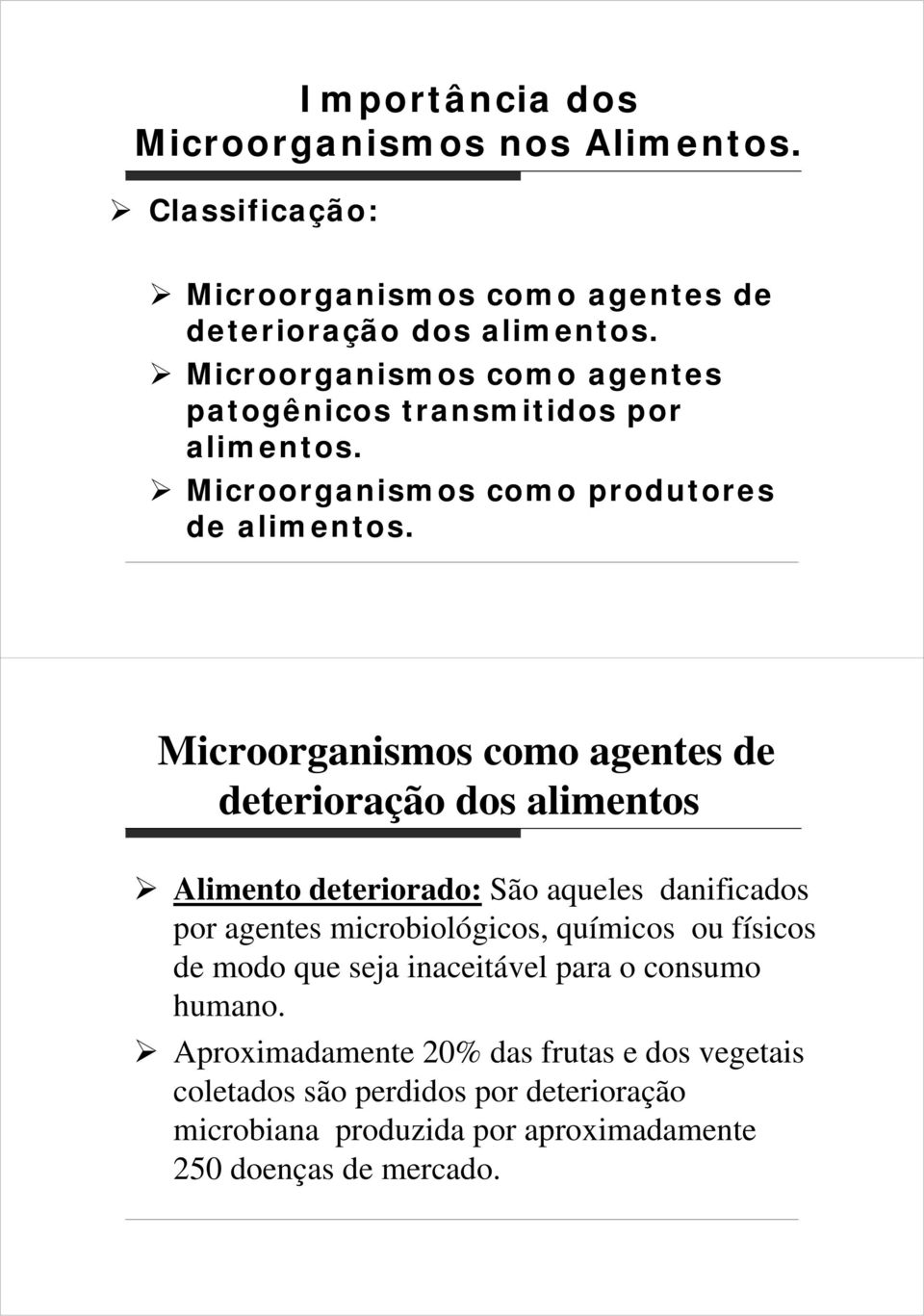 Microorganismos como agentes de deterioração dos alimentos Alimento deteriorado: São aqueles danificados por agentes microbiológicos, químicos ou