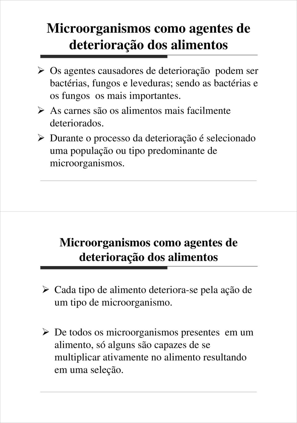 Durante o processo da deterioração é selecionado uma população ou tipo predominante de microorganismos.