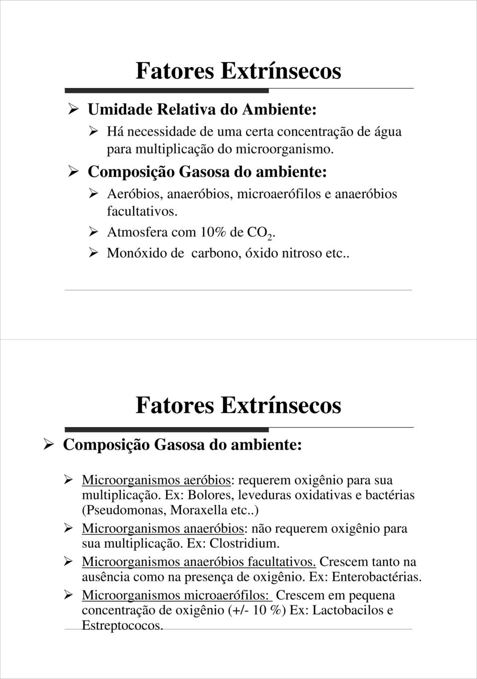 . Fatores Extrínsecos Composição Gasosa do ambiente: Microorganismos aeróbios: requerem oxigênio para sua multiplicação. Ex: Bolores, leveduras oxidativas e bactérias (Pseudomonas, Moraxella etc.