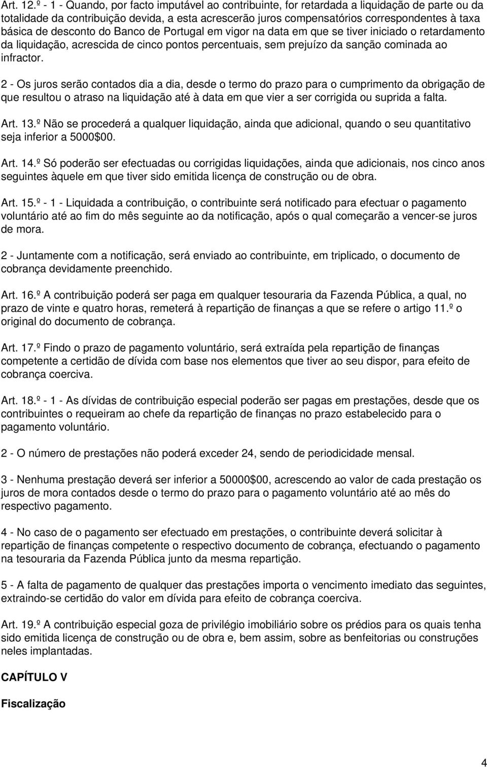 de desconto do Banco de Portugal em vigor na data em que se tiver iniciado o retardamento da liquidação, acrescida de cinco pontos percentuais, sem prejuízo da sanção cominada ao infractor.