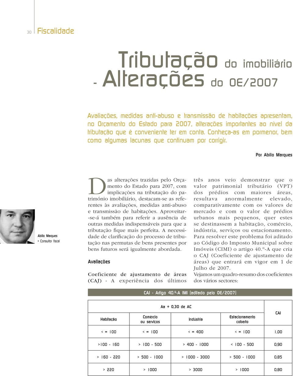 Por Abílio Marques Abílio Marques Consultor fiscal Das alterações trazidas pelo Orçamento do Estado para 2007, com implicações na tributação do património imobiliário, destacam-se as referentes às