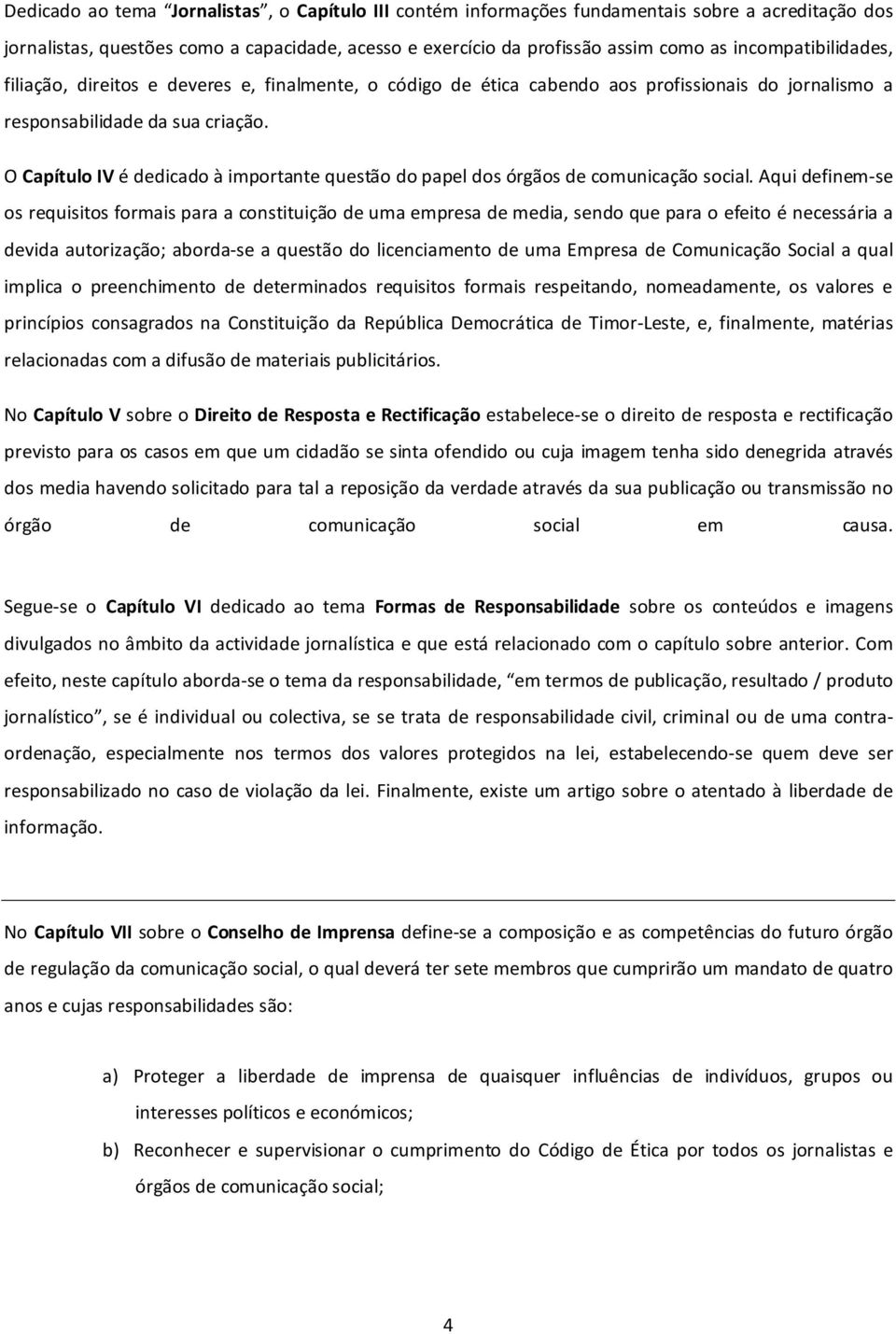 O Capítulo IV é dedicado à importante questão do papel dos órgãos de comunicação social.