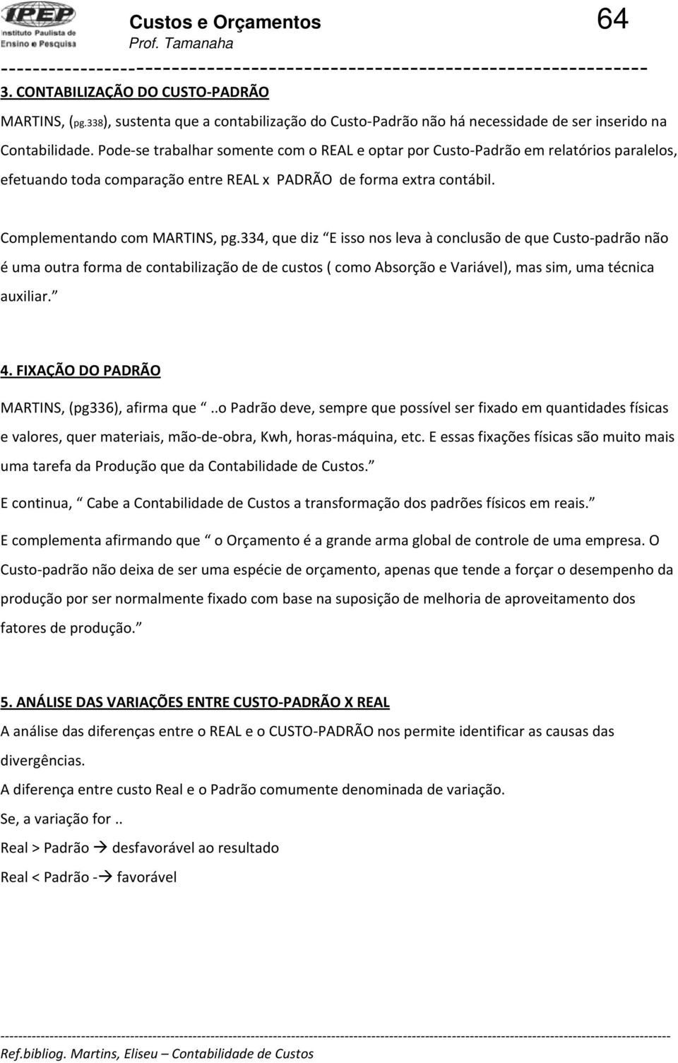 334, que diz E isso nos leva à conclusão de que Custo padrão não é uma outra forma de contabilização de de custos ( como Absorção e Variável), mas sim, uma técnica auxiliar. 4.