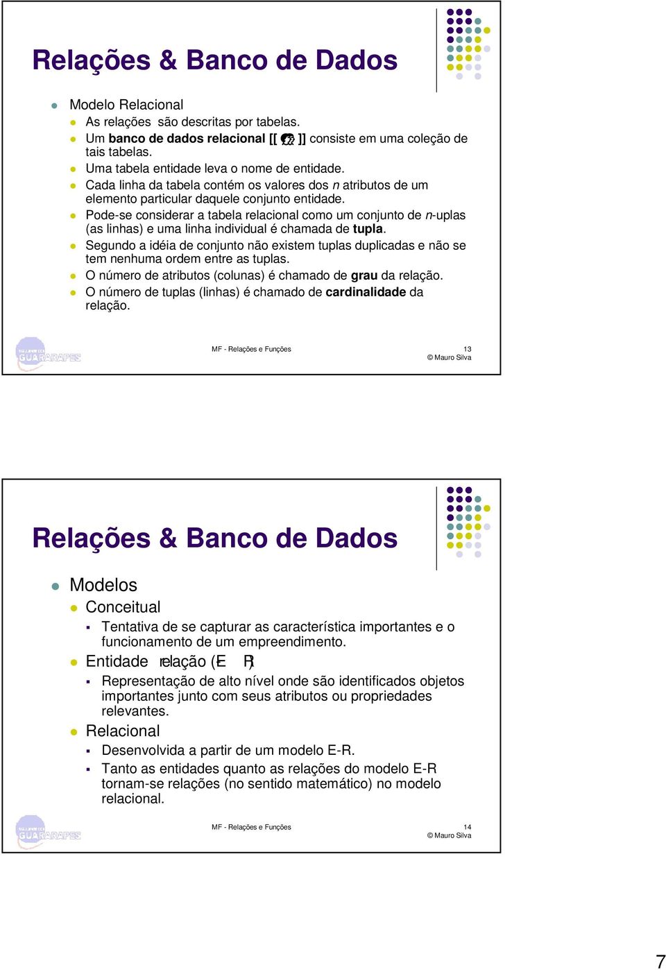 Pode-se considerar a tabela relacional como um conjunto de n-uplas (as linhas) e uma linha individual é chamada de tupla.