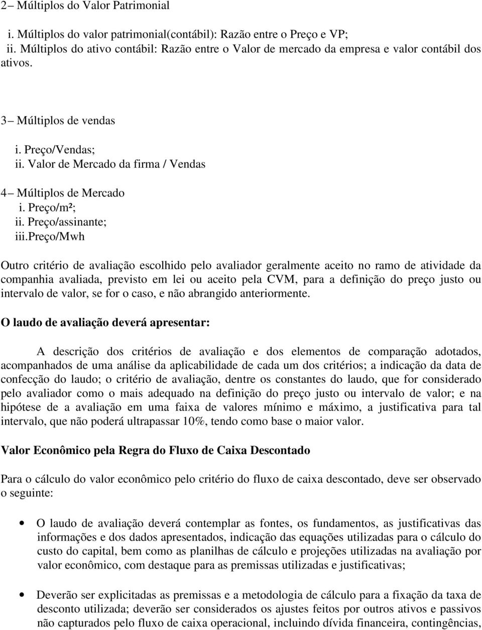 Valor de Mercado da firma / Vendas 4 Múltiplos de Mercado i. Preço/m²; ii. Preço/assinante; iii.