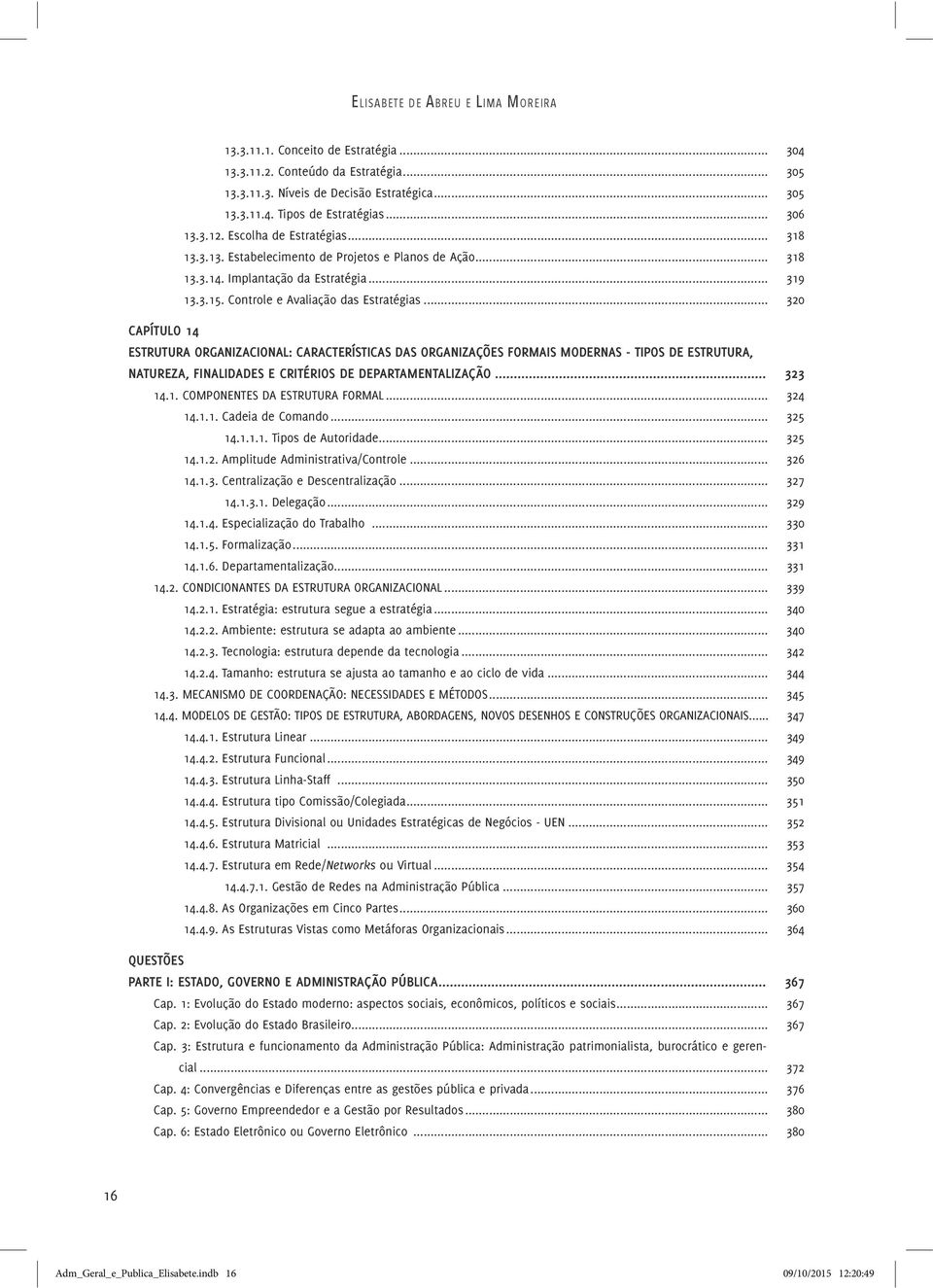 .. 320 CAPÍTULO 14 ESTRUTURA ORGANIZACIONAL: CARACTERÍSTICAS DAS ORGANIZAÇÕES FORMAIS MODERNAS - TIPOS DE ESTRUTURA, NATUREZA, FINALIDADES E CRITÉRIOS DE DEPARTAMENTALIZAÇÃO... 323 14.1. COMPONENTES DA ESTRUTURA FORMAL.