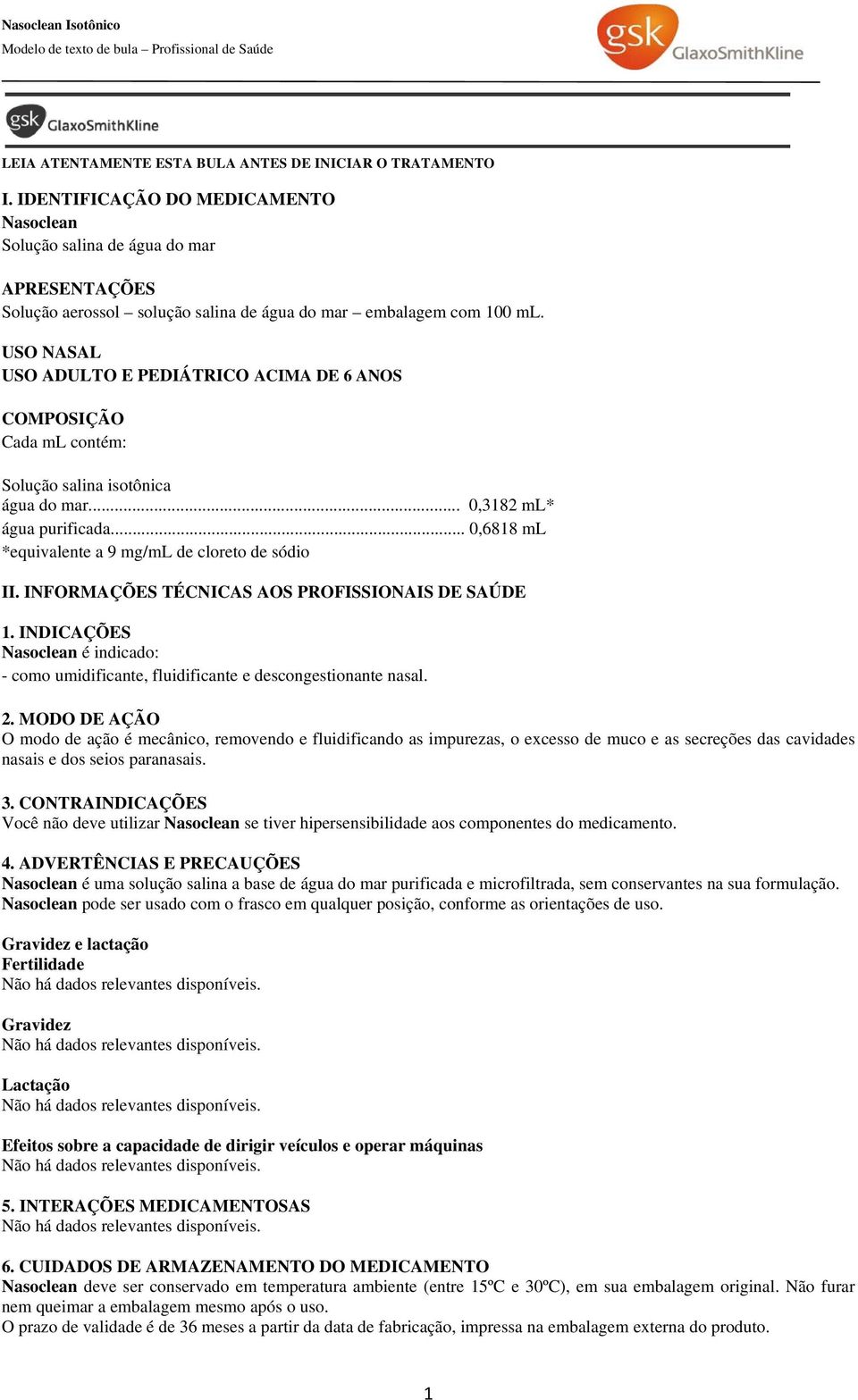 USO NASAL USO ADULTO E PEDIÁTRICO ACIMA DE 6 ANOS COMPOSIÇÃO Cada ml contém: Solução salina isotônica água do mar... 0,3182 ml* água purificada.