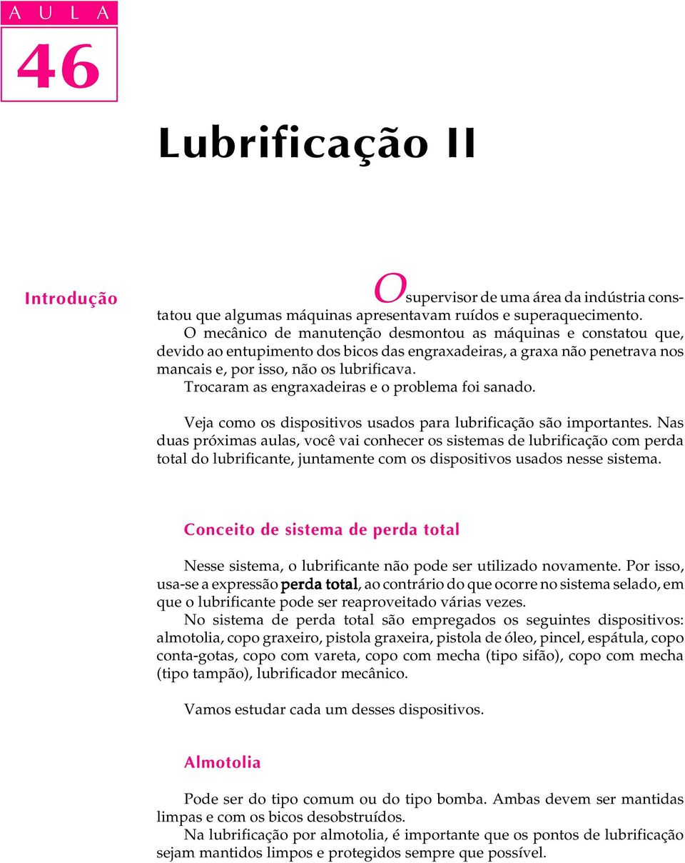 Trocaram as engraxadeiras e o problema foi sanado. Veja como os dispositivos usados para lubrificação são importantes.