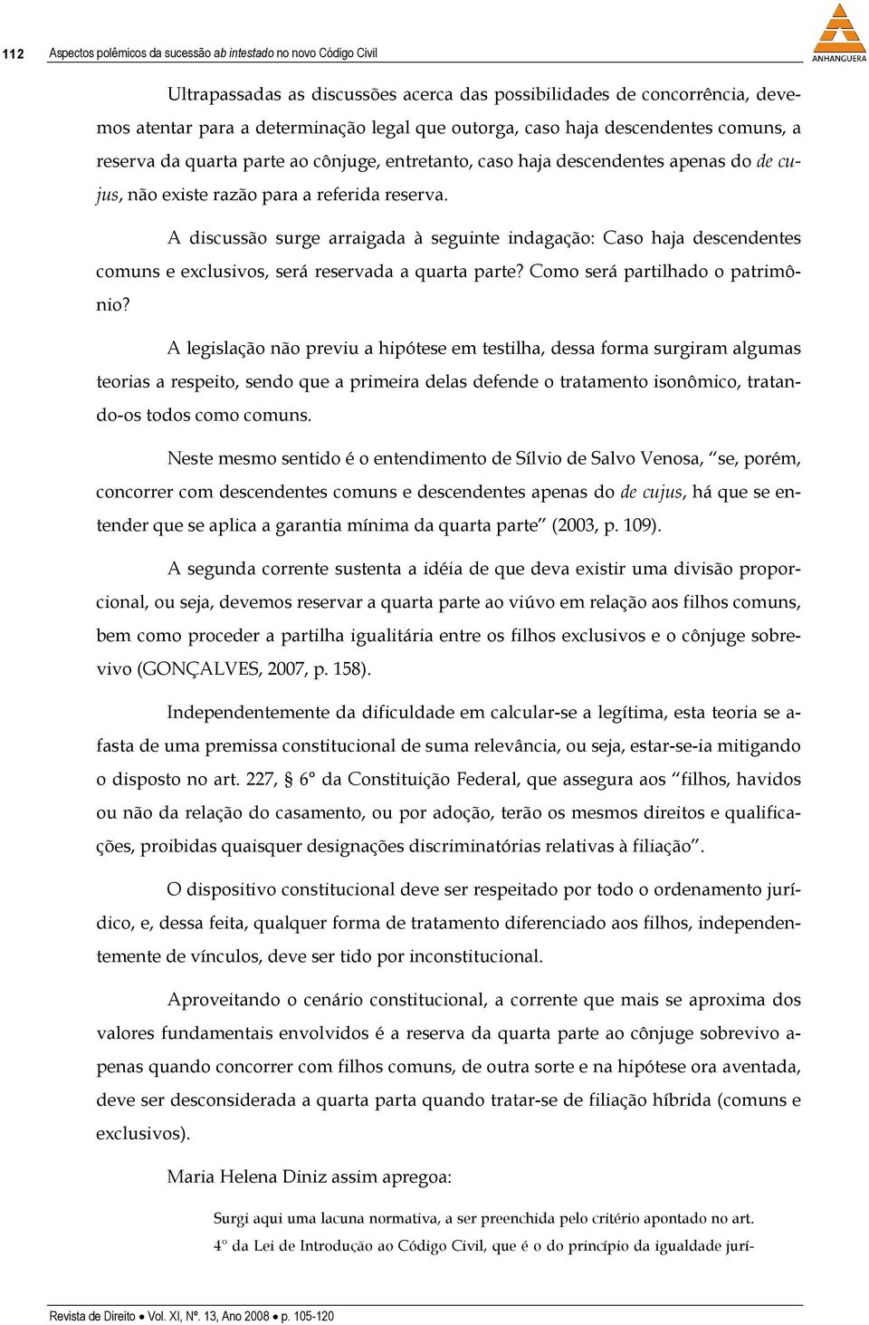 A discussão surge arraigada à seguinte indagação: Caso haja descendentes comuns e exclusivos, será reservada a quarta parte? Como será partilhado o patrimônio?