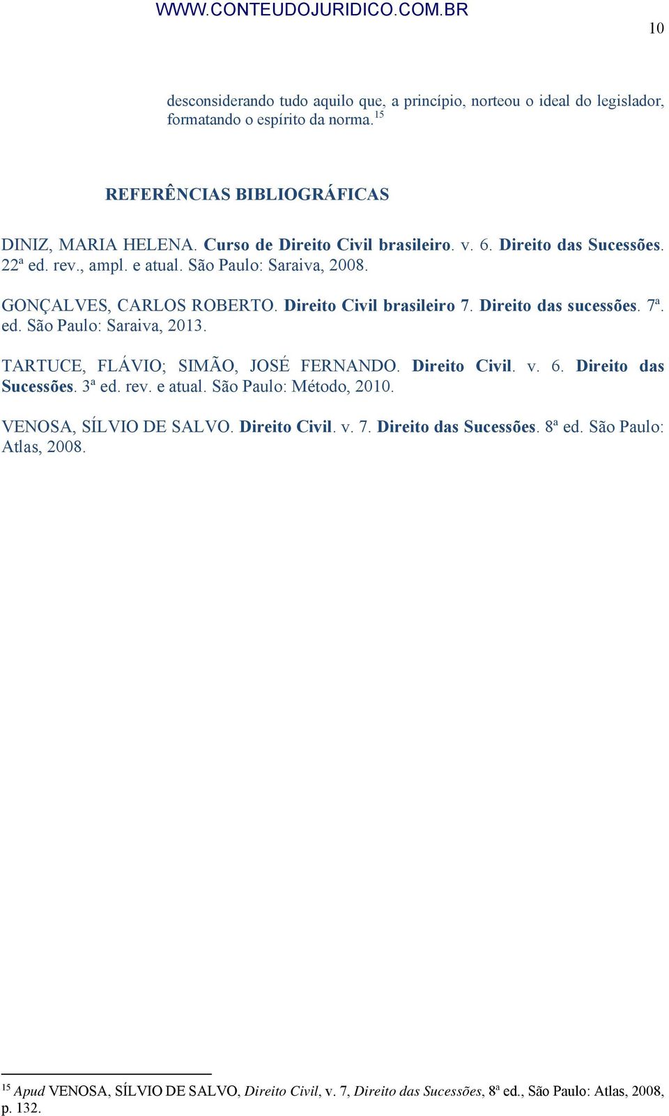 Direito das sucessões. 7ª. ed. São Paulo: Saraiva, 2013. TARTUCE, FLÁVIO; SIMÃO, JOSÉ FERNANDO. Direito Civil. v. 6. Direito das Sucessões. 3ª ed. rev. e atual. São Paulo: Método, 2010.