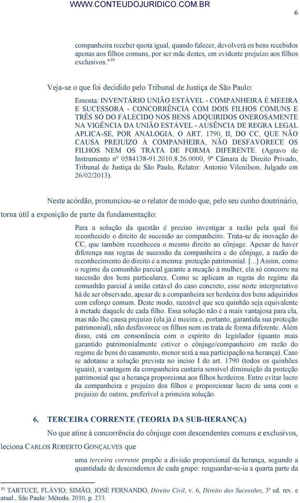 NOS BENS ADQUIRIDOS ONEROSAMENTE NA VIGÊNCIA DA UNIÃO ESTÁVEL - AUSÊNCIA DE REGRA LEGAL APLICA-SE, POR ANALOGIA, O ART.