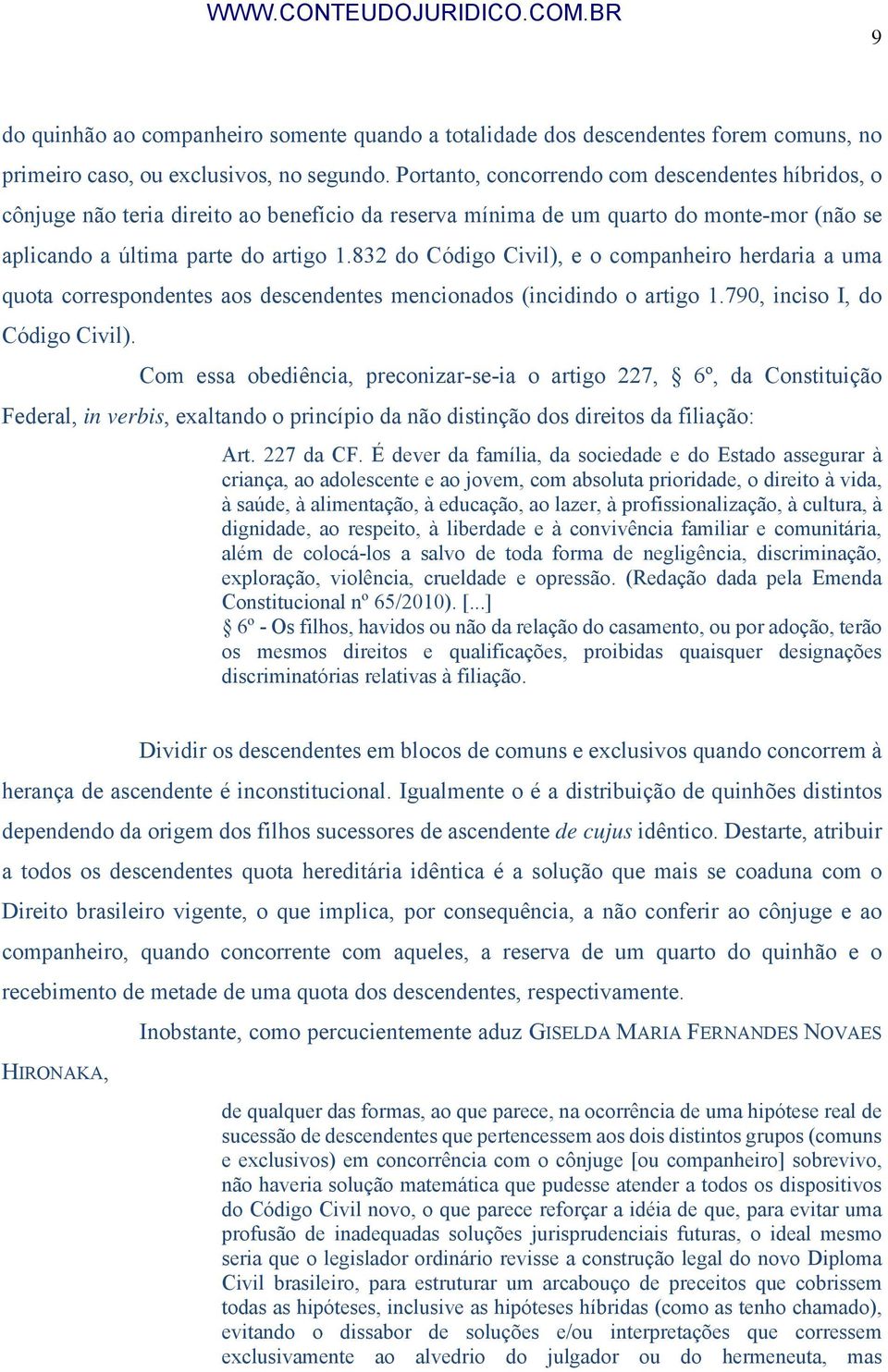 832 do Código Civil), e o companheiro herdaria a uma quota correspondentes aos descendentes mencionados (incidindo o artigo 1.790, inciso I, do Código Civil).