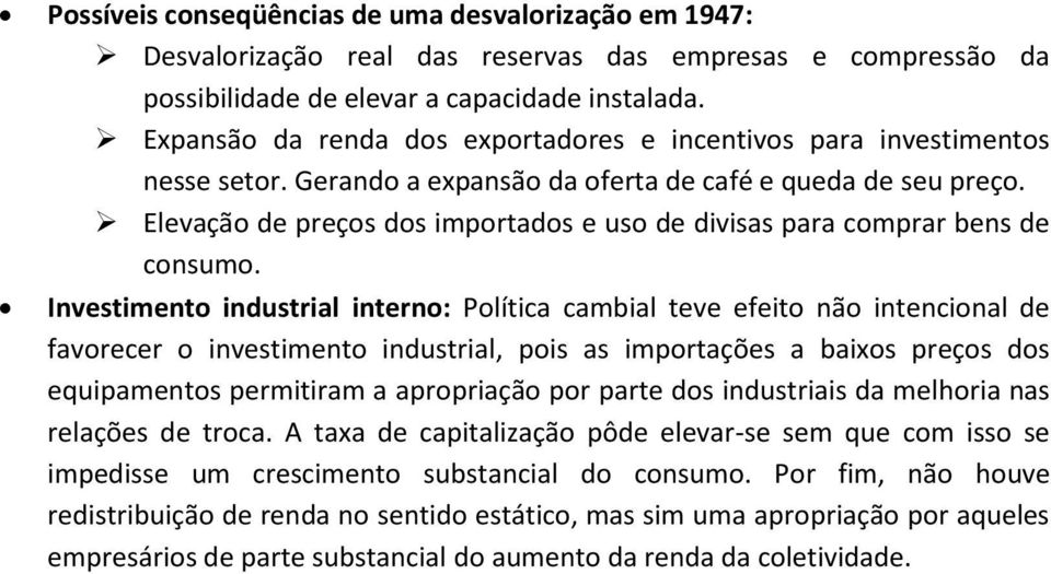 Elevação de preços dos importados e uso de divisas para comprar bens de consumo.