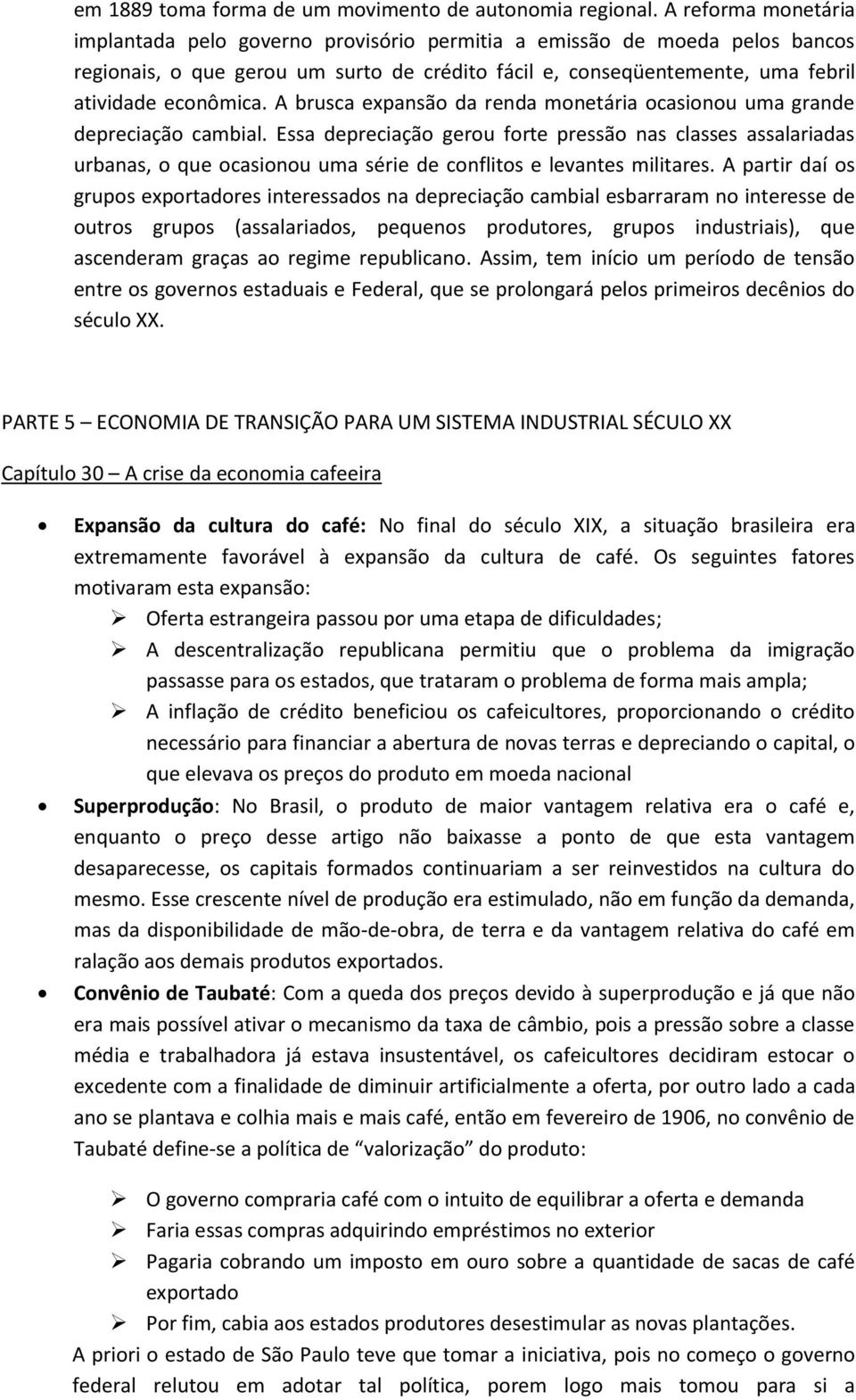 A brusca expansão da renda monetária ocasionou uma grande depreciação cambial.