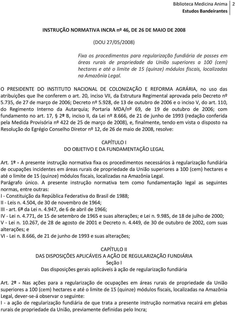 O PRESIDENTE DO INSTITUTO NACIONAL DE COLONIZAÇÃO E REFORMA AGRÁRIA, no uso das atribuições que lhe conferem o art. 20, inciso VII, da Estrutura Regimental aprovada pelo Decreto nº 5.