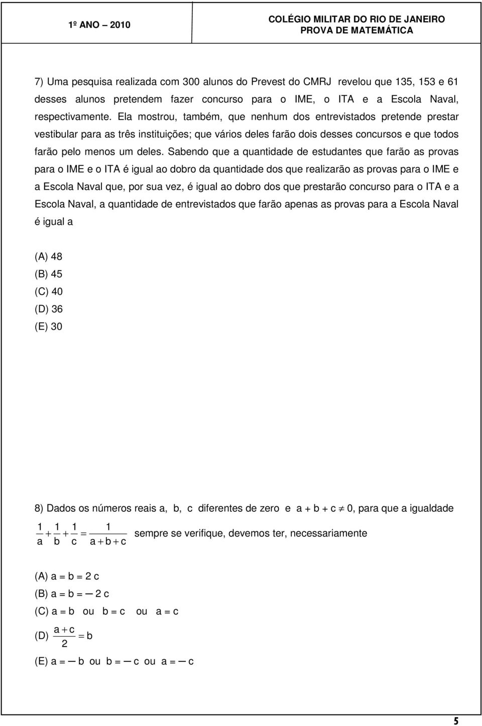 Sabendo que a quantidade de estudantes que farão as provas para o IME e o ITA é igual ao dobro da quantidade dos que realizarão as provas para o IME e a Escola Naval que, por sua vez, é igual ao