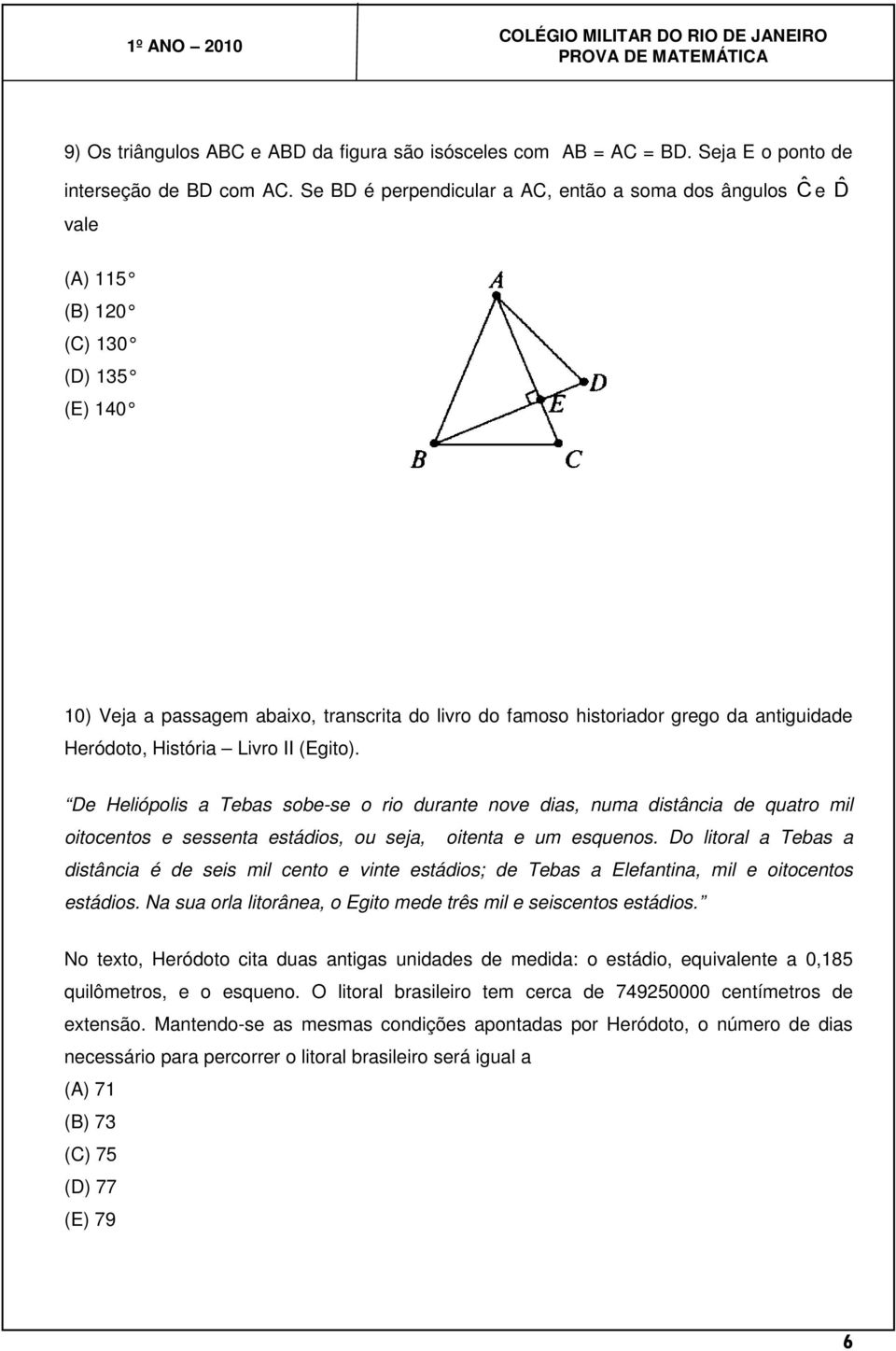 História Livro II (Egito). De Heliópolis a Tebas sobese o rio durante nove dias, numa distância de quatro mil oitocentos e sessenta estádios, ou seja, oitenta e um esquenos.