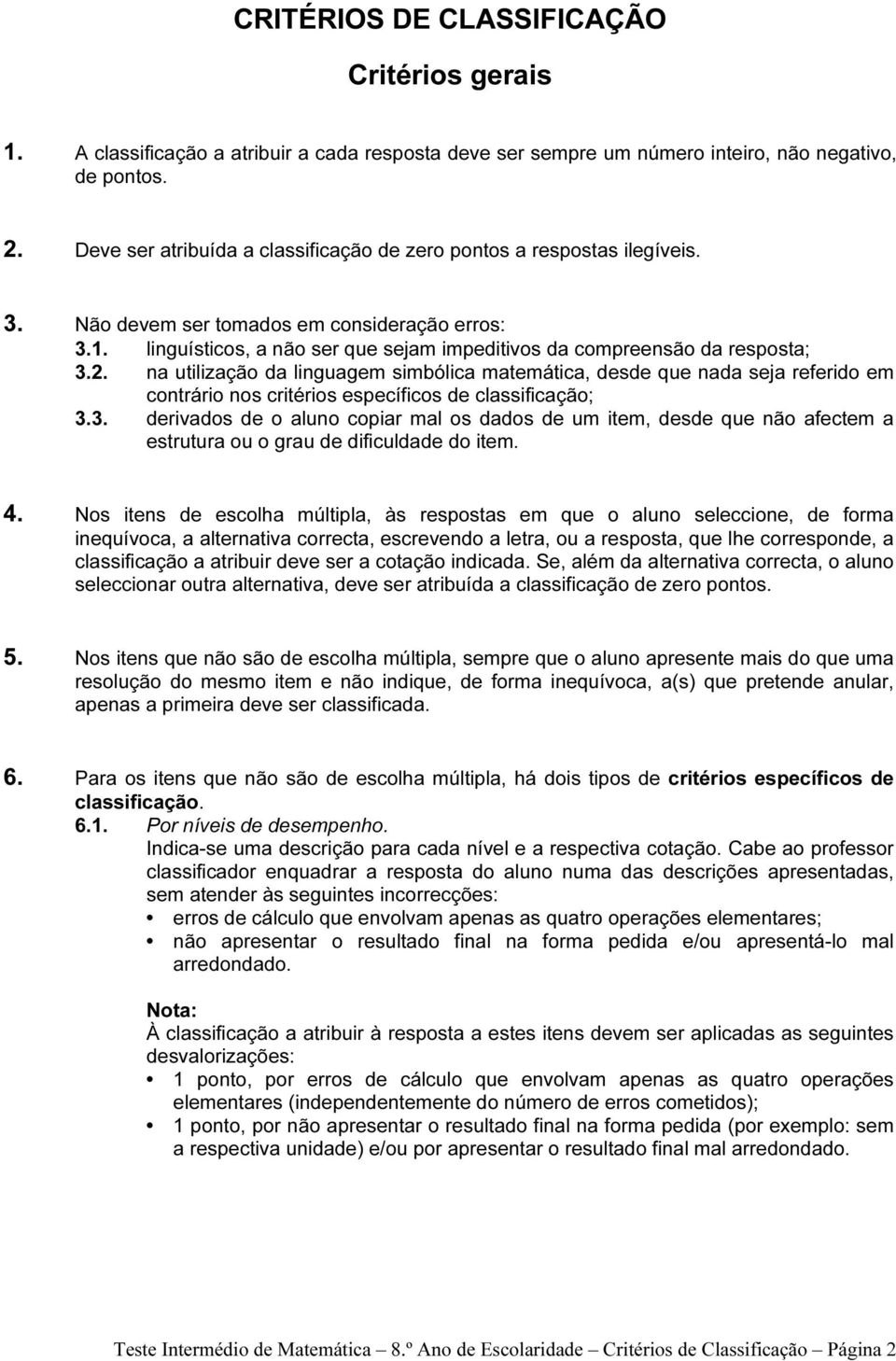 linguísticos, a não ser que sejam impeditivos da compreensão da resposta; 3.2.