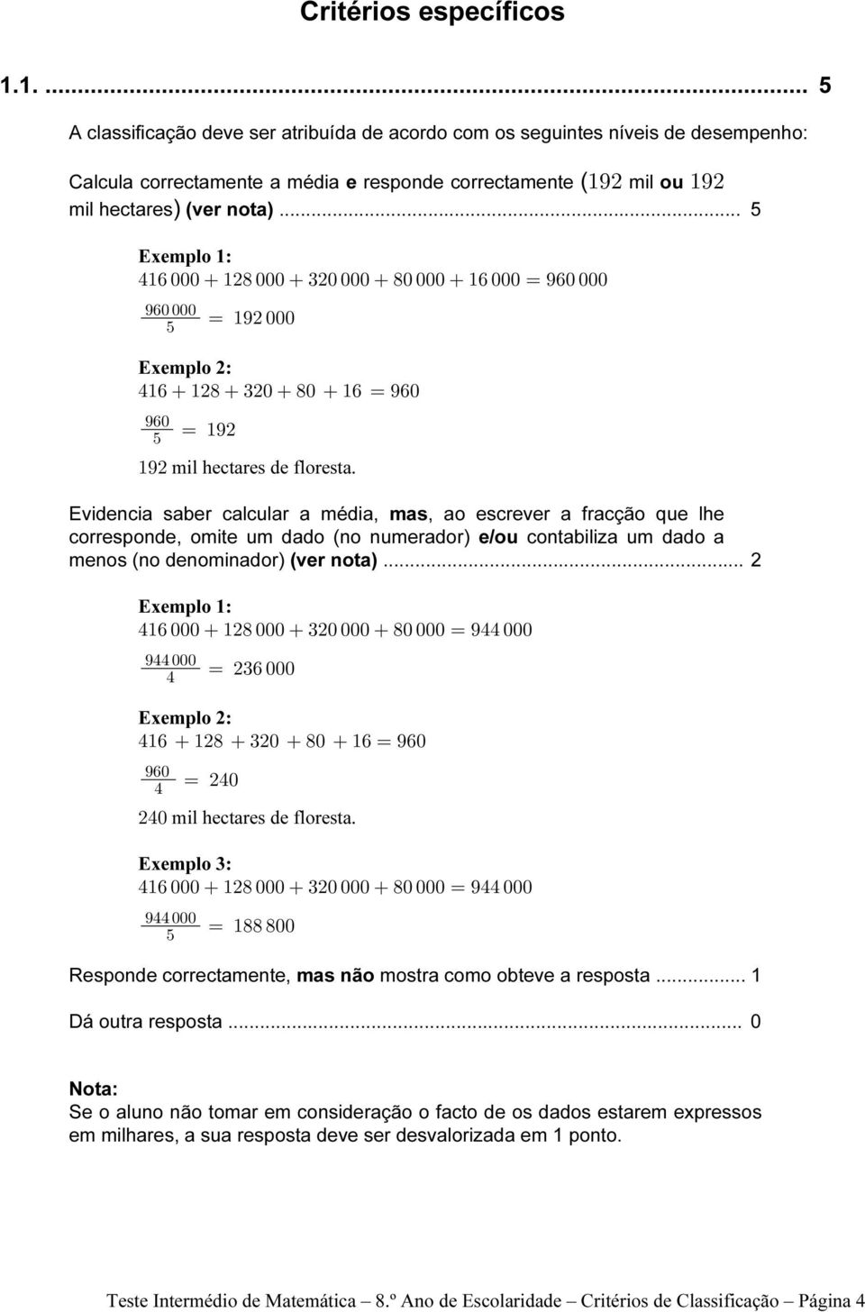 .. 5 Exemplo 1: %"'!!! "#)!!! $#!!!! )!!!! "'!!! œ *'!!!! *'!!!! & œ "*#!!! Exemplo 2: %"' "#) $#! )! "' œ *'! *'! & œ "*# "*# mil hectares de floresta.