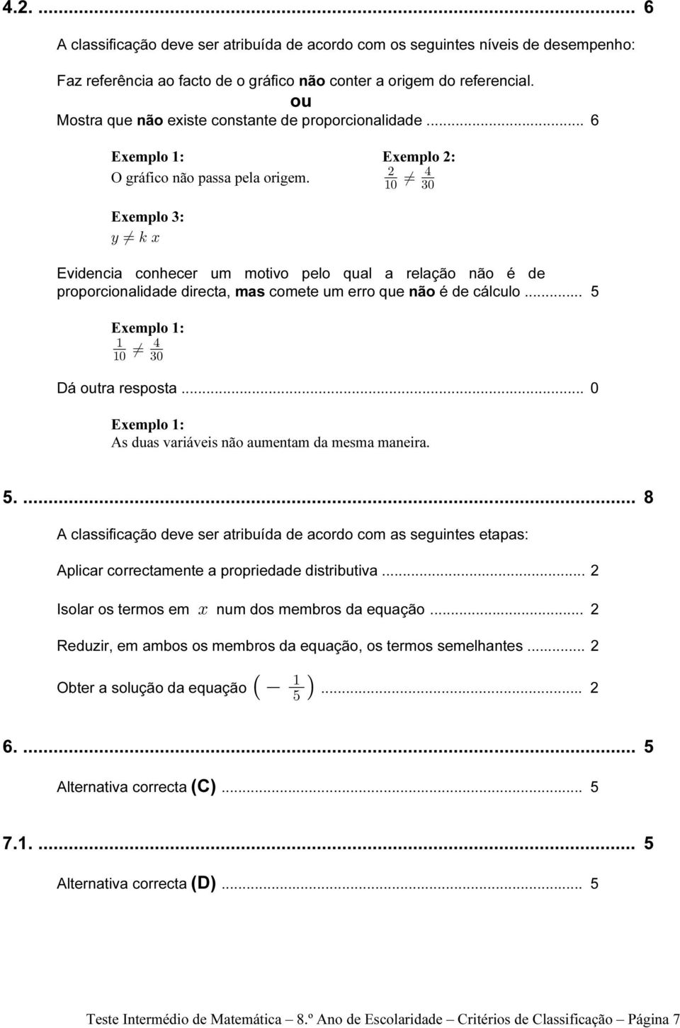 Exemplo 3: CÁ5B Evidencia conhecer um motivo pelo qual a relação não é de proporcionalidade directa, mas comete um erro que não é de cálculo... 5 Exemplo 1: " % "! Á $! Dá outra resposta.