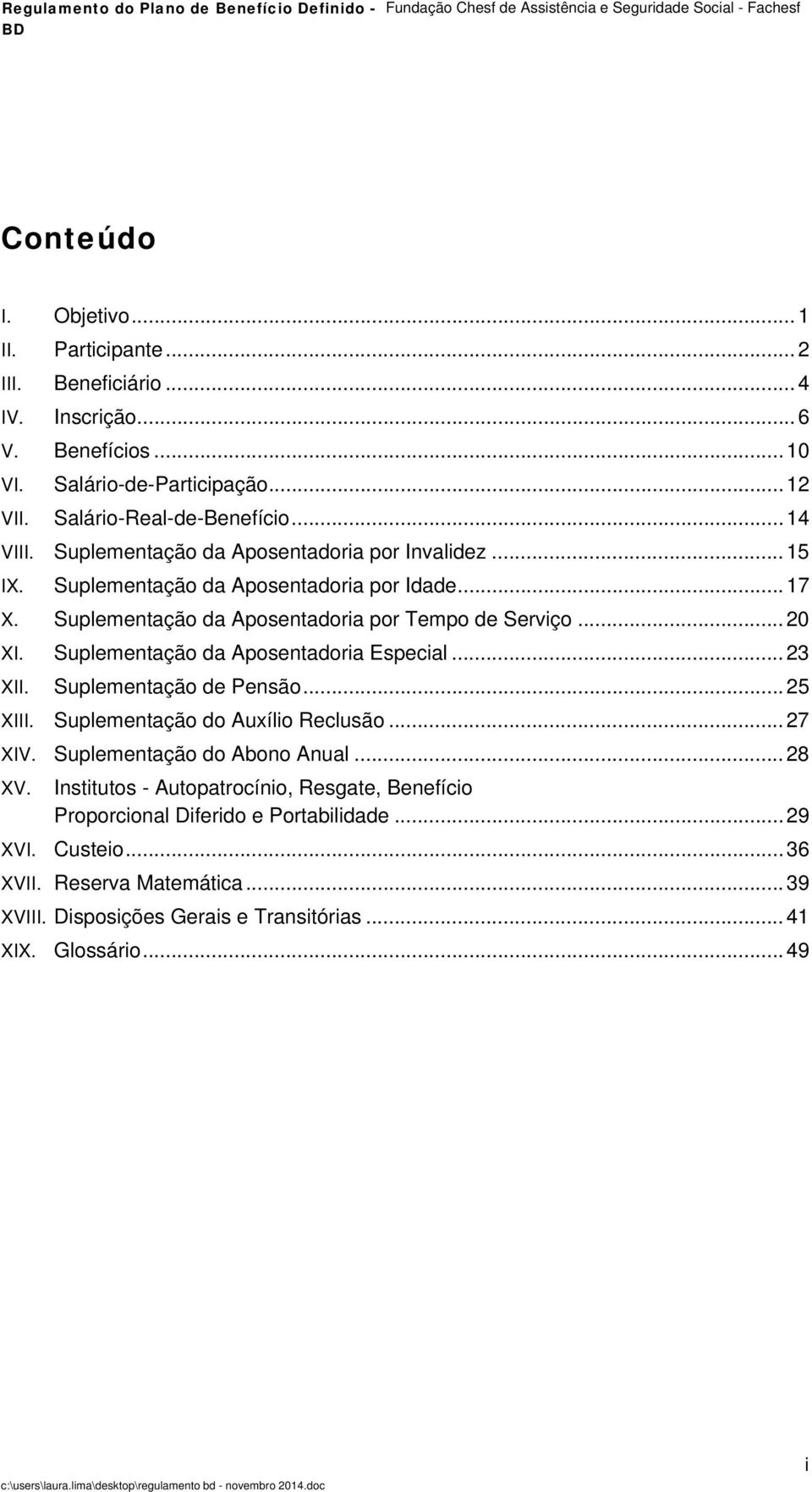 Suplementação da Aposentadoria Especial... 23 XII. Suplementação de Pensão... 25 XIII. Suplementação do Auxílio Reclusão... 27 XIV. Suplementação do Abono Anual... 28 XV.