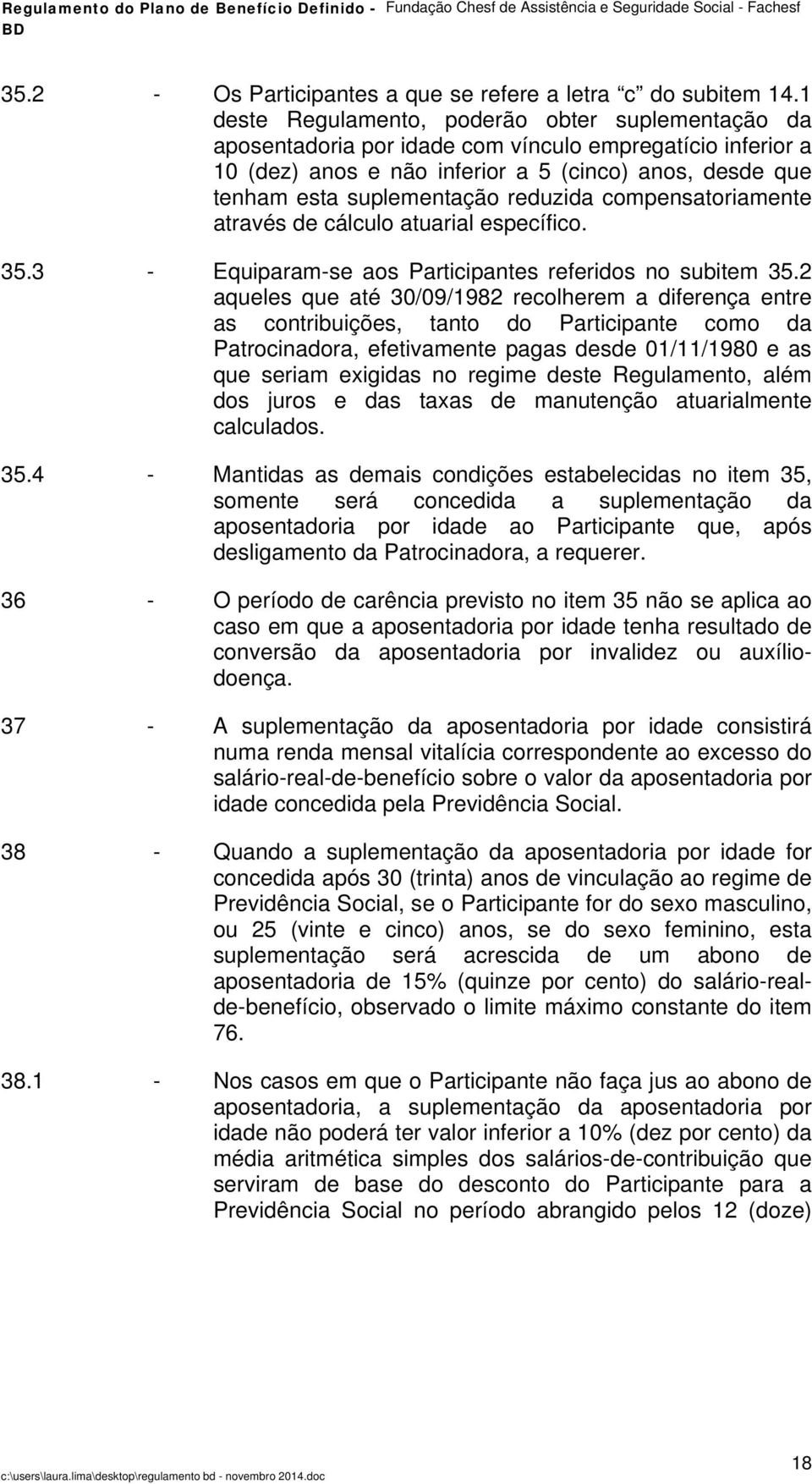 reduzida compensatoriamente através de cálculo atuarial específico. 35.3 - Equiparam-se aos Participantes referidos no subitem 35.