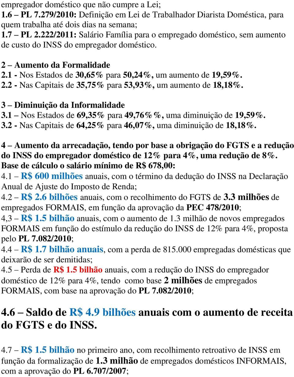 3 Diminuição da Informalidade 3.1 Nos Estados de 69,35% para 49,76%%, uma diminuição de 19,59%. 3.2 - Nas Capitais de 64,25% para 46,07%, uma diminuição de 18,18%.