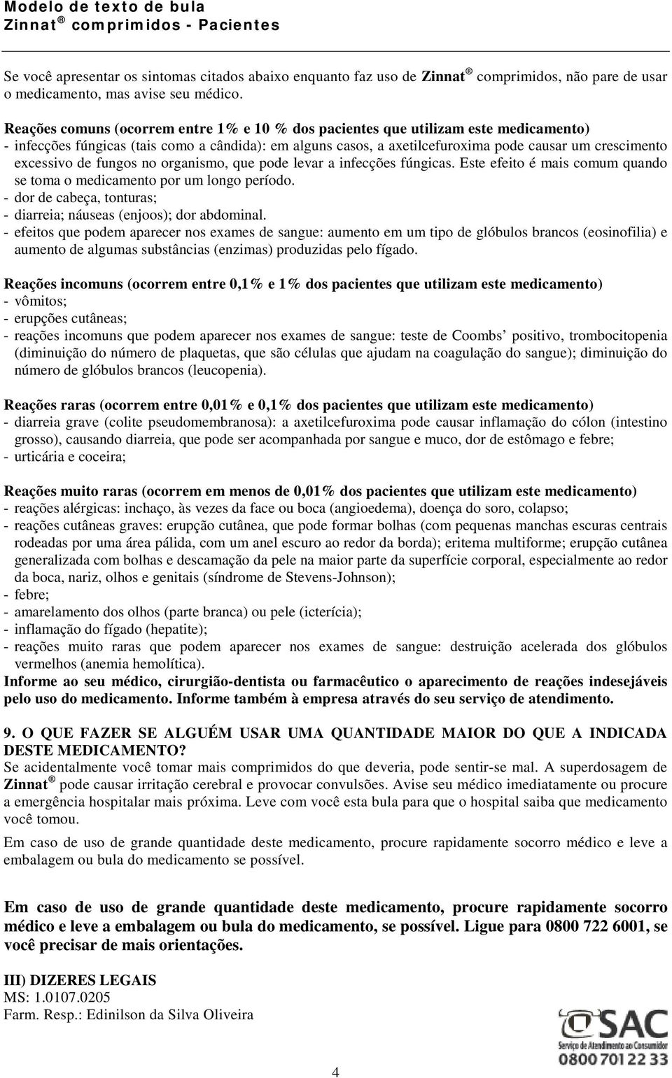 excessivo de fungos no organismo, que pode levar a infecções fúngicas. Este efeito é mais comum quando se toma o medicamento por um longo período.