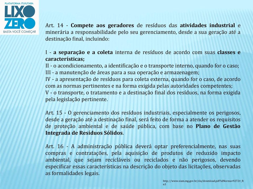 operação e armazenagem; IV - a apresentação de resíduos para coleta externa, quando for o caso, de acordo com as normas pertinentes e na forma exigida pelas autoridades competentes; V - o transporte,