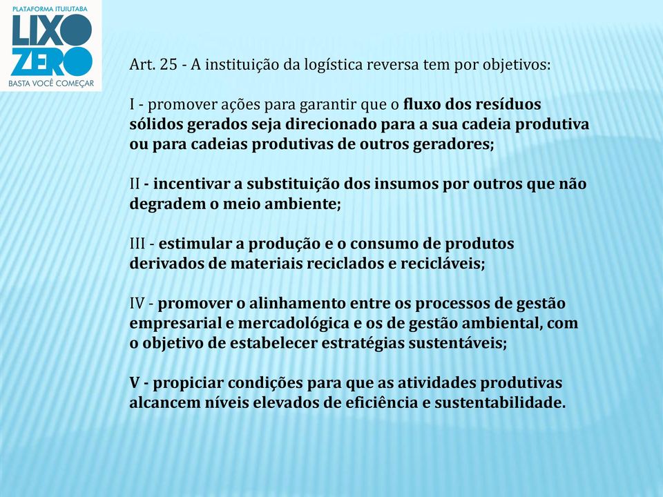 o consumo de produtos derivados de materiais reciclados e recicláveis; IV - promover o alinhamento entre os processos de gestão empresarial e mercadológica e os de gestão