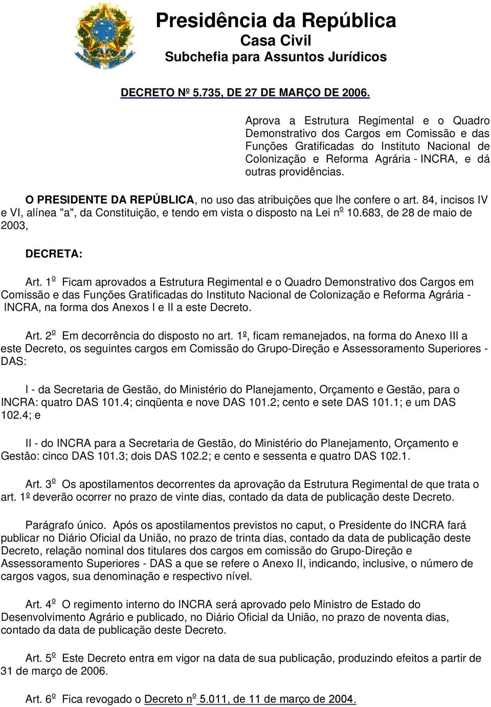 O PRESIDENTE DA REPÚBLICA, no uso das atribuições que lhe confere o art. 84, incisos IV e VI, alínea "a", da Constituição, e tendo em vista o disposto na Lei n o 10.