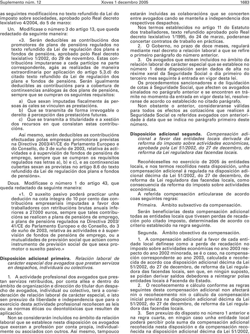 Serán deducibles as contribucións dos promotores de plans de pensións regulados no texto refundido da Lei de regulación dos plans e fondos de pensións, aprobado polo Real decreto lexislativo 1/2002,