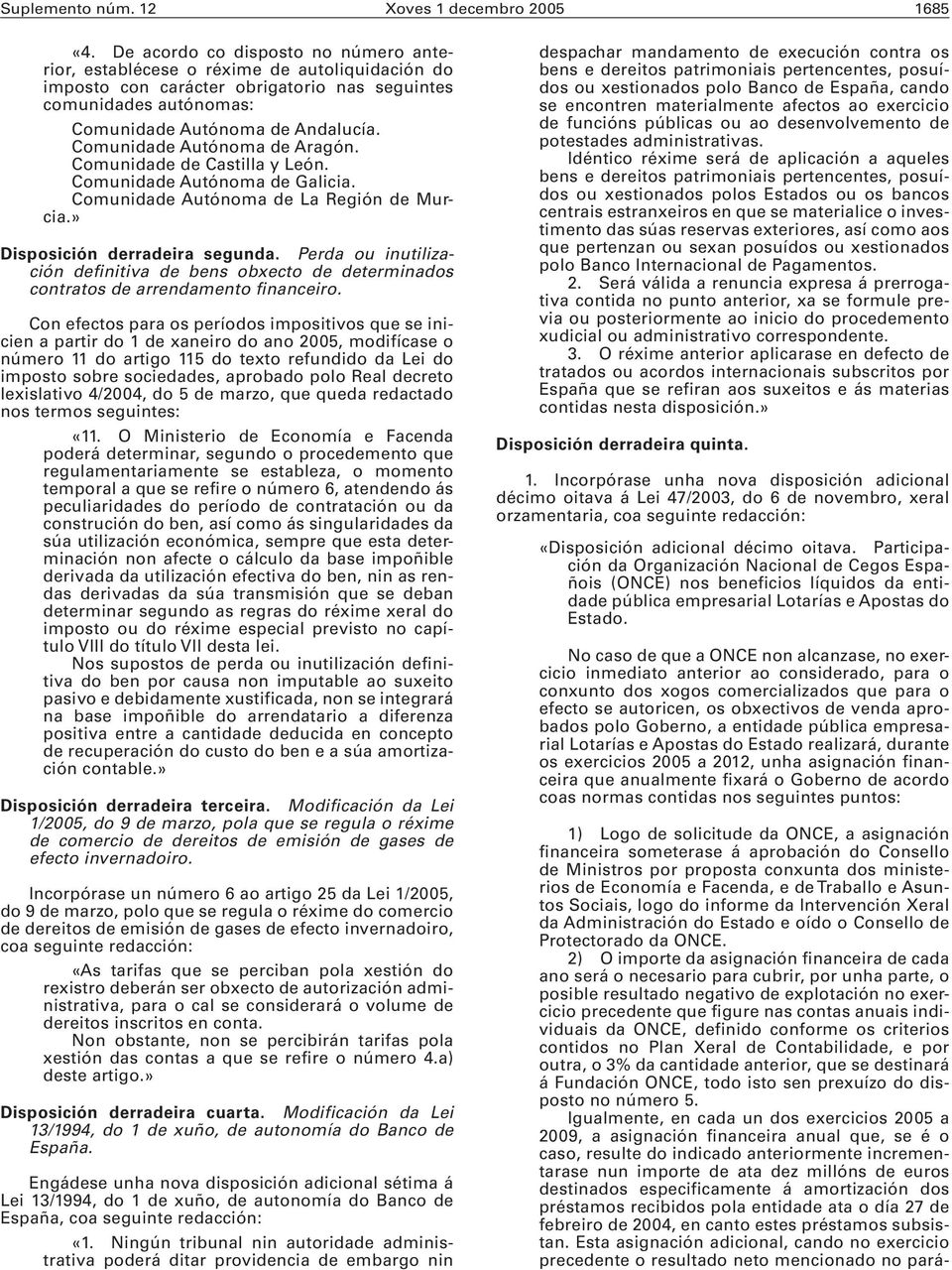 Comunidade Autónoma de Aragón. Comunidade de Castilla y León. Comunidade Autónoma de Galicia. Comunidade Autónoma de La Región de Murcia.» Disposición derradeira segunda.