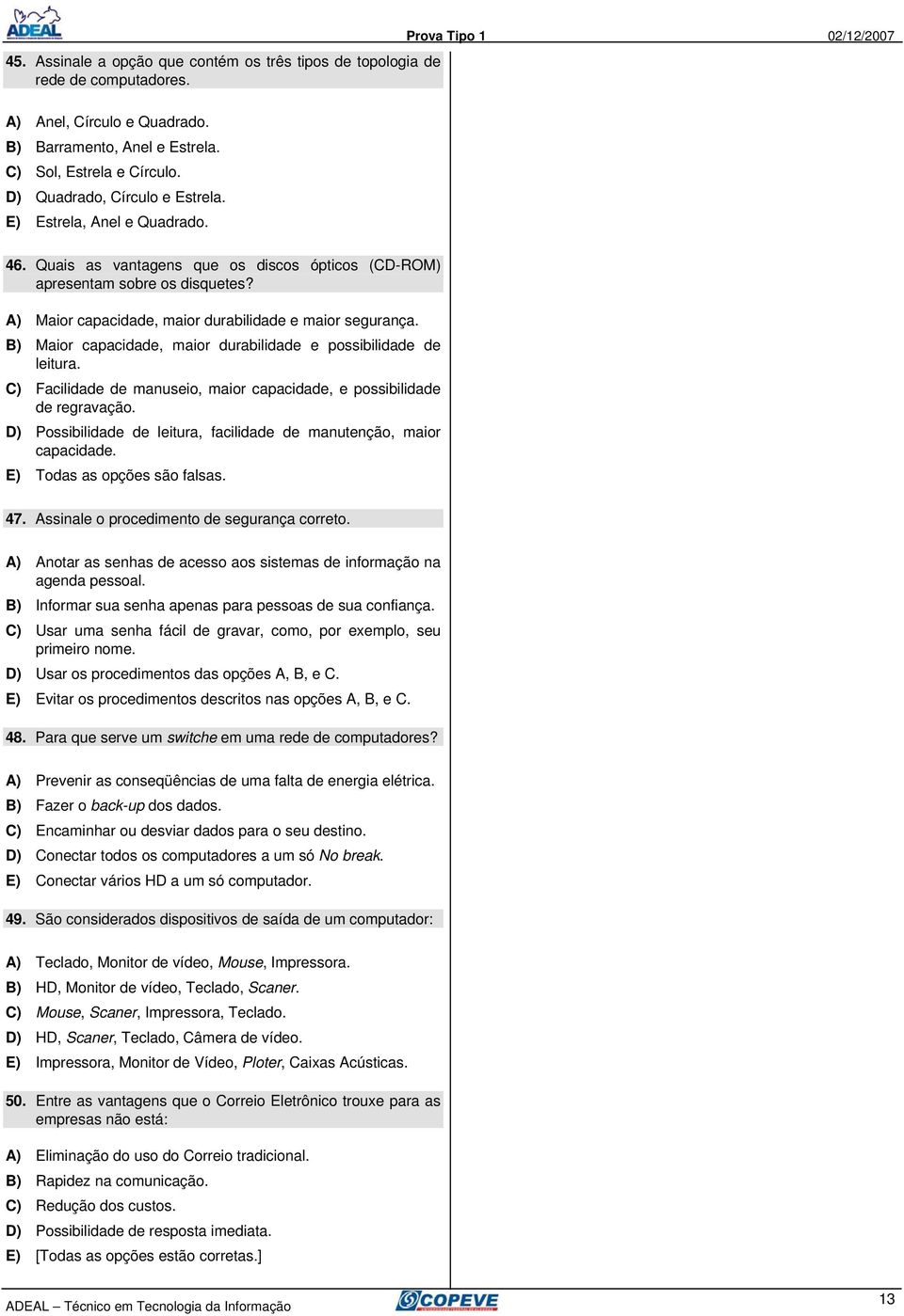 A) Maior capacidade, maior durabilidade e maior segurança. B) Maior capacidade, maior durabilidade e possibilidade de leitura.