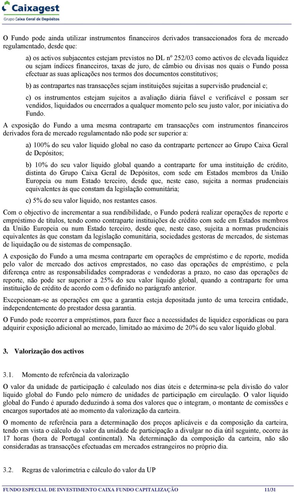 transacções sejam instituições sujeitas a supervisão prudencial e; c) os instrumentos estejam sujeitos a avaliação diária fiável e verificável e possam ser vendidos, liquidados ou encerrados a