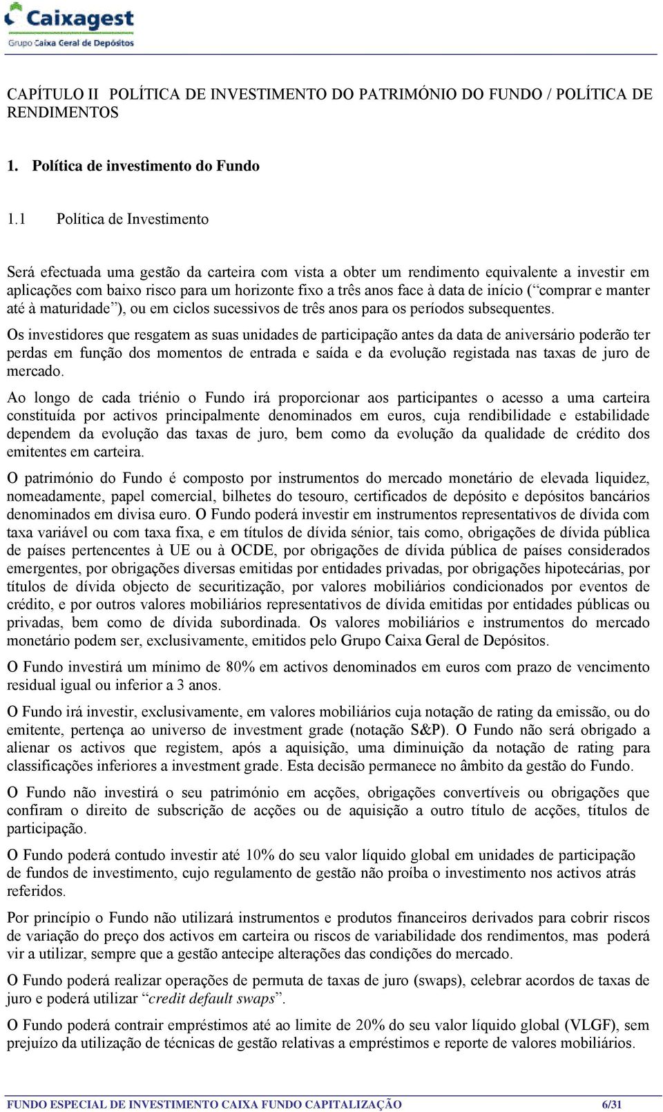 início ( comprar e manter até à maturidade ), ou em ciclos sucessivos de três anos para os períodos subsequentes.