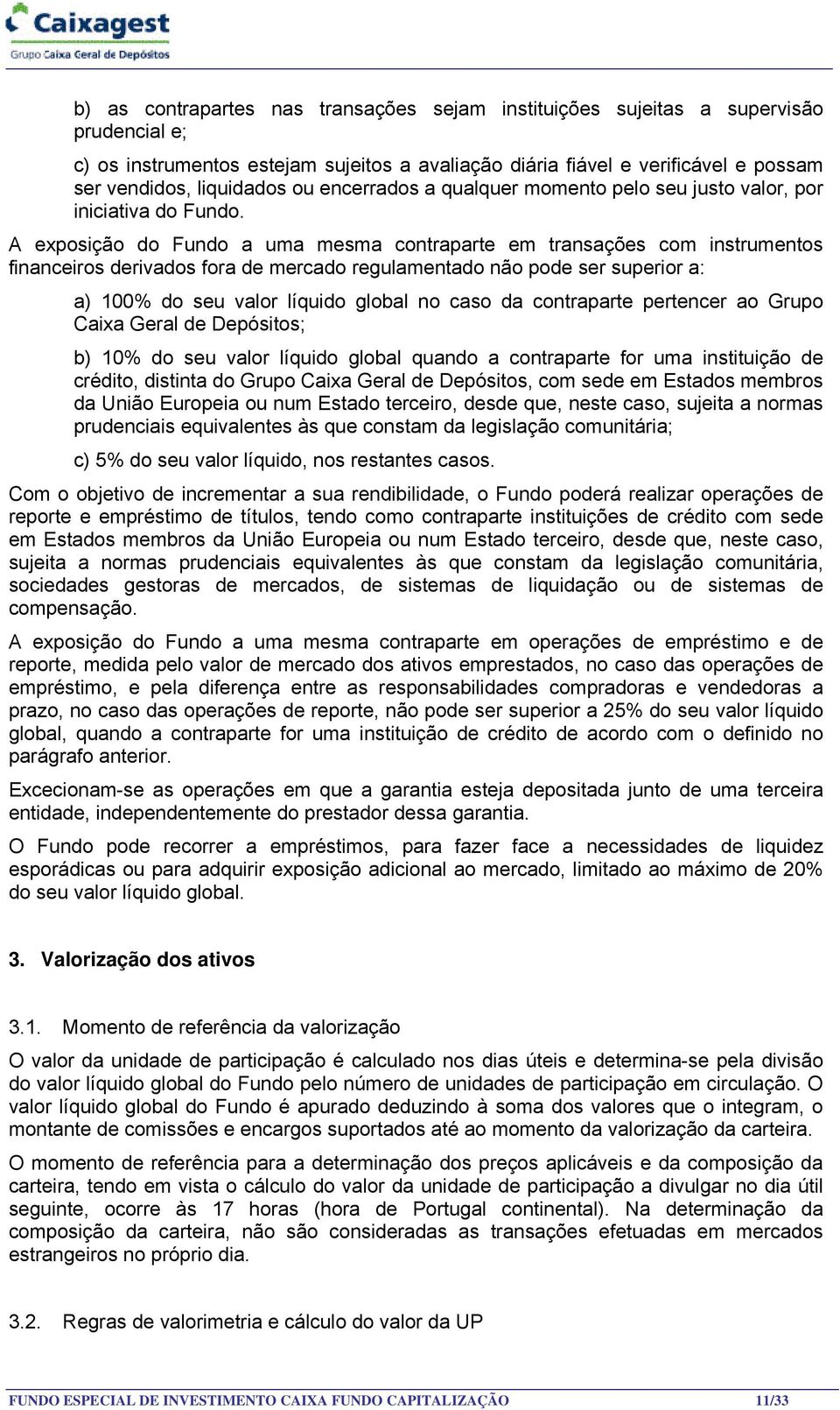 A exposição do Fundo a uma mesma contraparte em transações com instrumentos financeiros derivados fora de mercado regulamentado não pode ser superior a: a) 100% do seu valor líquido global no caso da