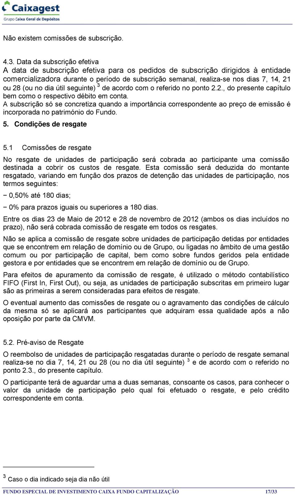 28 (ou no dia útil seguinte) 3 de acordo com o referido no ponto 2.2., do presente capítulo bem como o respectivo débito em conta.