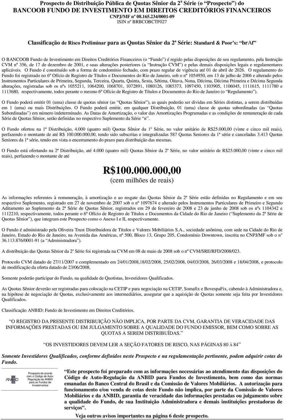 Fundo ) é regido pelas disposições de seu regulamento, pela Instrução CVM nº 356, de 17 de dezembro de 2001, e suas alterações posteriores (a Instrução CVM ) e pelas demais disposições legais e