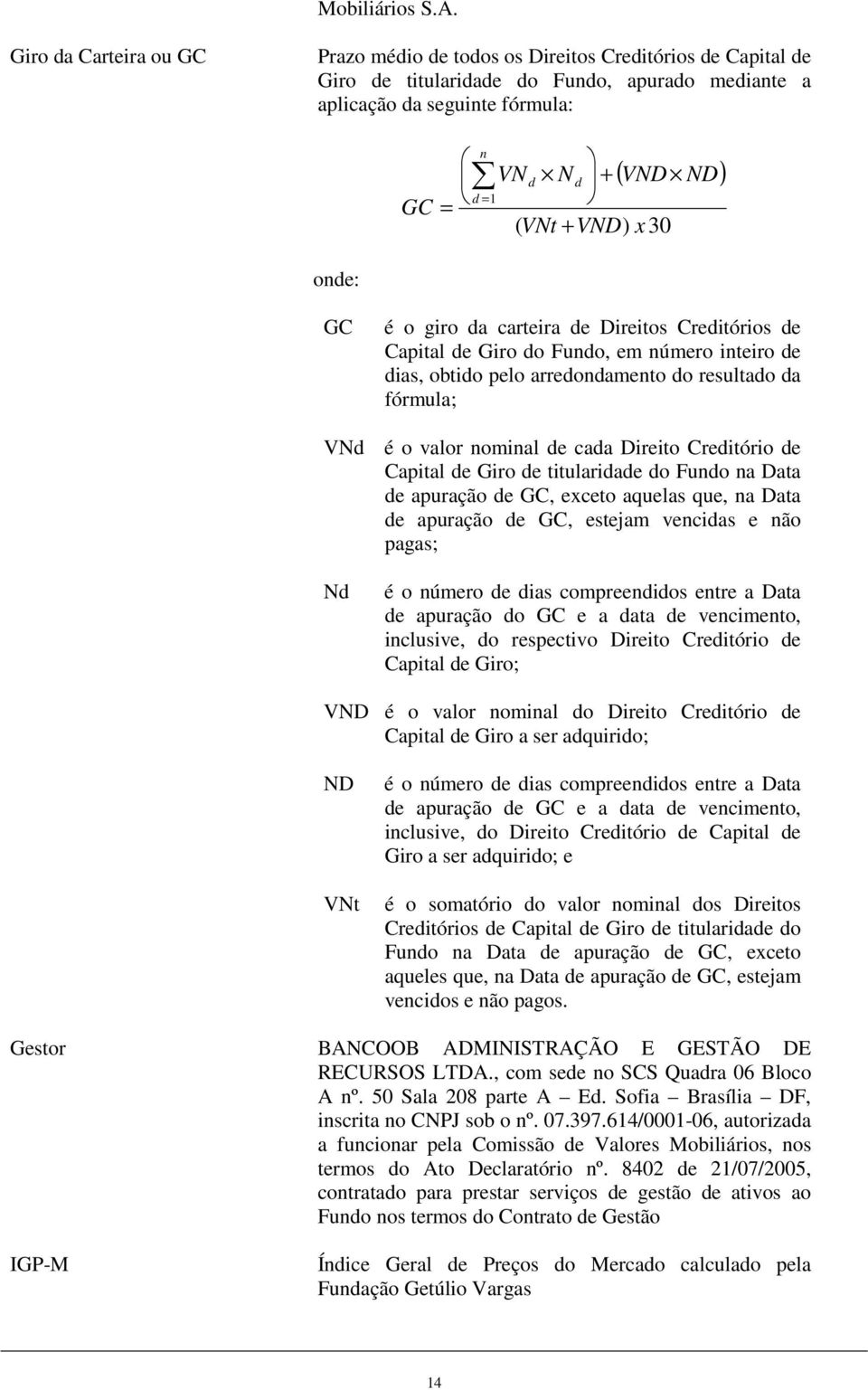 x 30 ( VND ND) onde: GC é o giro da carteira de Direitos Creditórios de Capital de Giro do Fundo, em número inteiro de dias, obtido pelo arredondamento do resultado da fórmula; VNd é o valor nominal